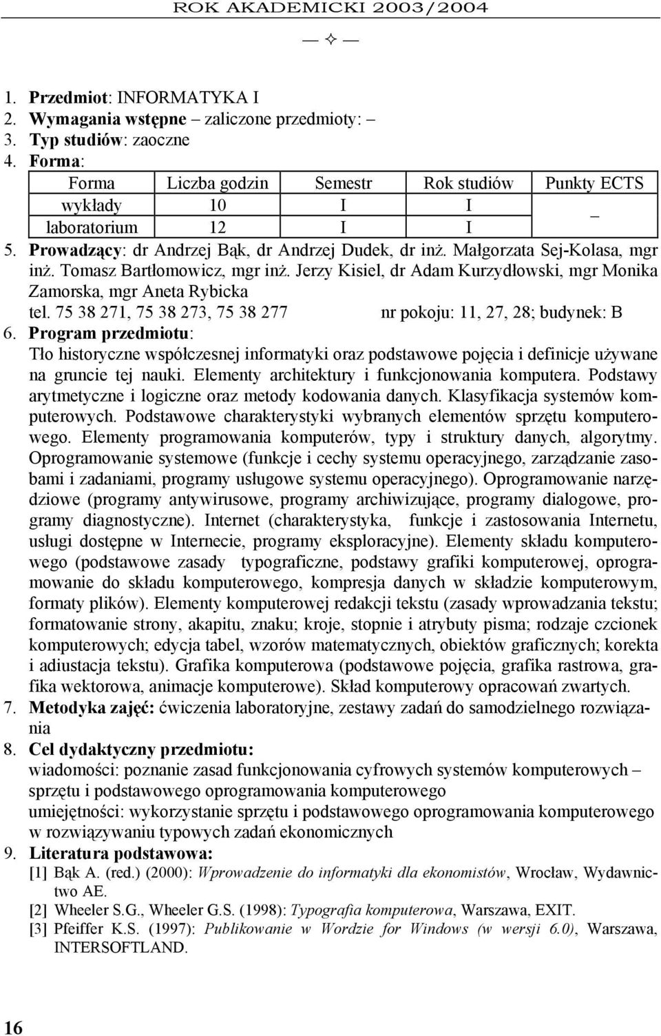 75 38 271, 75 38 273, 75 38 277 nr pokoju: 11, 27, 28; budynek: B Tło historyczne współczesnej informatyki oraz podstawowe pojęcia i definicje używane na gruncie tej nauki.