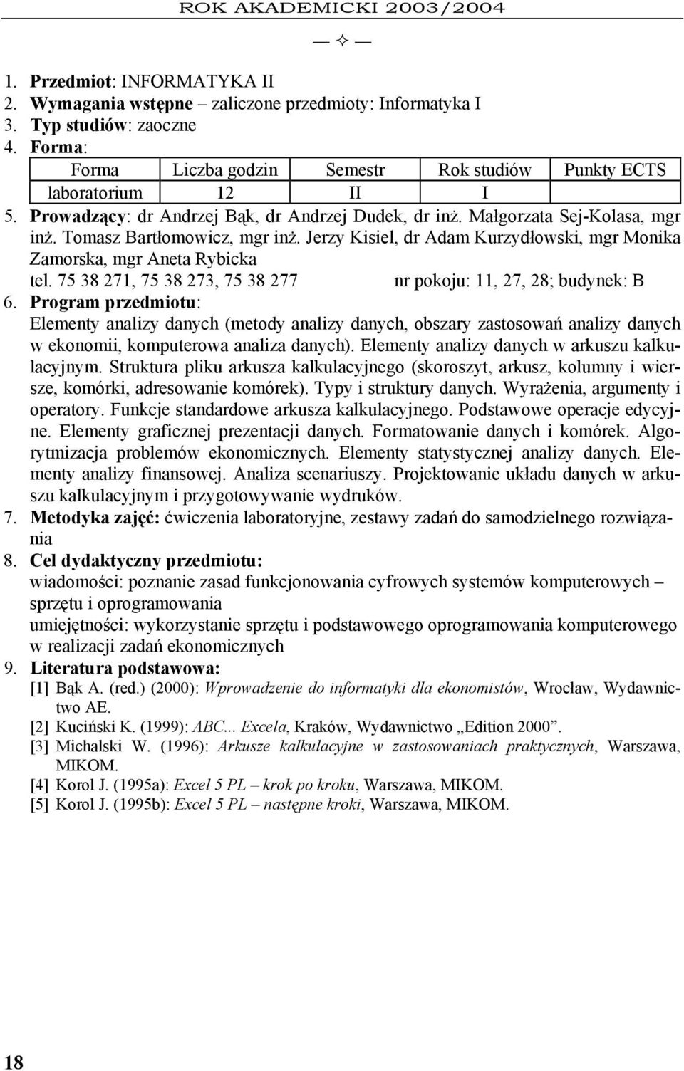75 38 271, 75 38 273, 75 38 277 nr pokoju: 11, 27, 28; budynek: B Elementy analizy danych (metody analizy danych, obszary zastosowań analizy danych w ekonomii, komputerowa analiza danych).