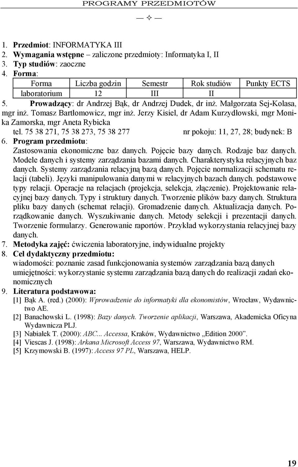 75 38 271, 75 38 273, 75 38 277 nr pokoju: 11, 27, 28; budynek: B Zastosowania ekonomiczne baz danych. Pojęcie bazy danych. Rodzaje baz danych. Modele danych i systemy zarządzania bazami danych.