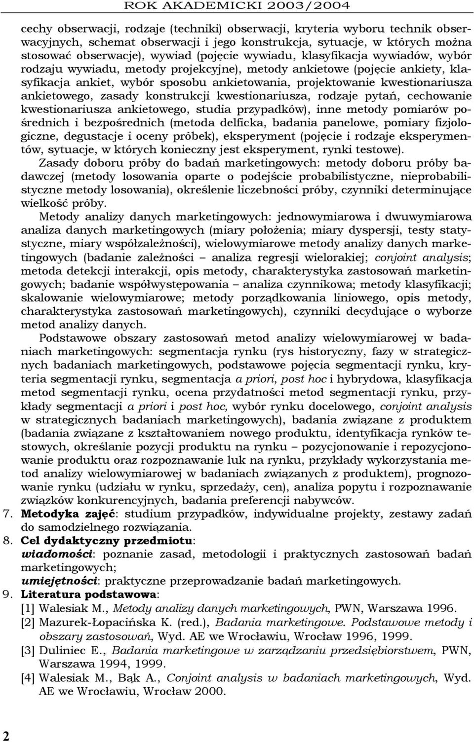 projektowanie kwestionariusza ankietowego, zasady konstrukcji kwestionariusza, rodzaje pytań, cechowanie kwestionariusza ankietowego, studia przypadków), inne metody pomiarów pośrednich i