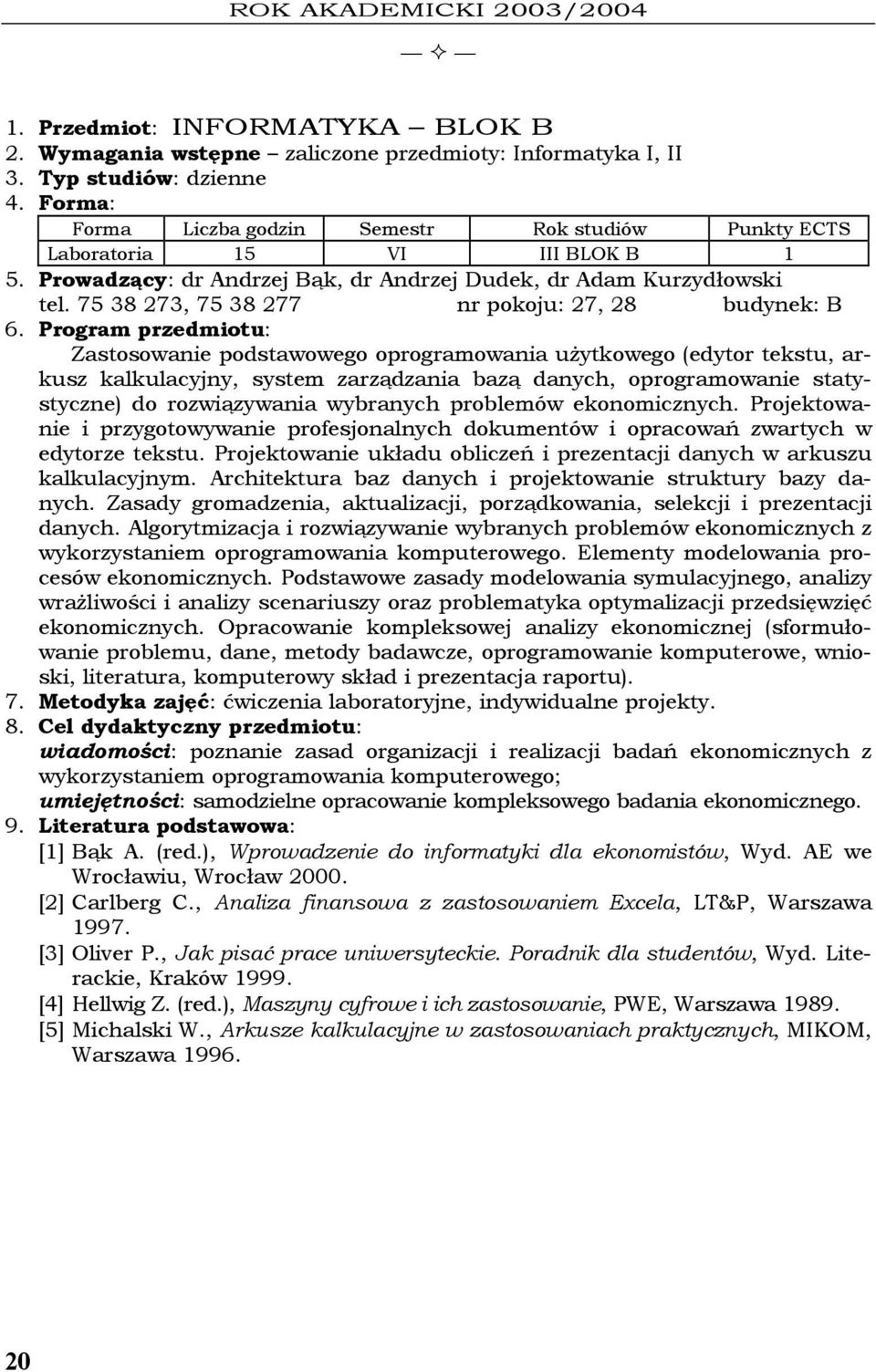 75 38 273, 75 38 277 nr pokoju: 27, 28 budynek: B Zastosowanie podstawowego oprogramowania użytkowego (edytor tekstu, arkusz kalkulacyjny, system zarządzania bazą danych, oprogramowanie statystyczne)