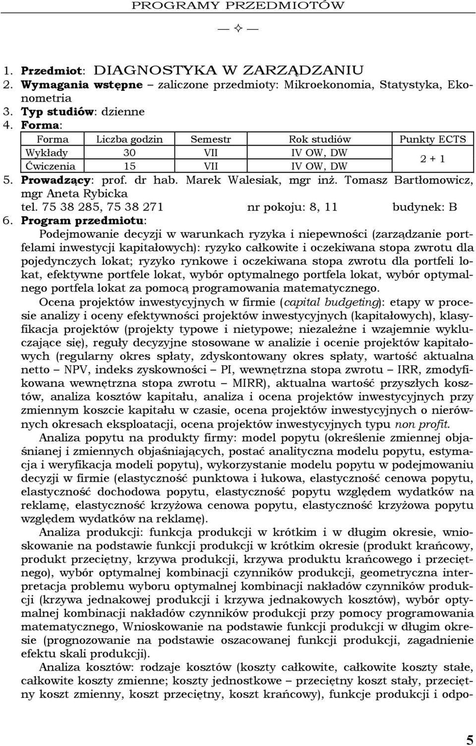75 38 285, 75 38 271 nr pokoju: 8, 11 budynek: B Podejmowanie decyzji w warunkach ryzyka i niepewności (zarządzanie portfelami inwestycji kapitałowych): ryzyko całkowite i oczekiwana stopa zwrotu dla