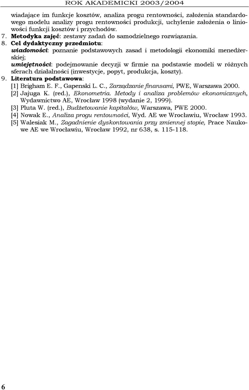 wiadomości: poznanie podstawowych zasad i metodologii ekonomiki menedżerskiej; umiejętności: podejmowanie decyzji w firmie na podstawie modeli w różnych sferach działalności (inwestycje, popyt,