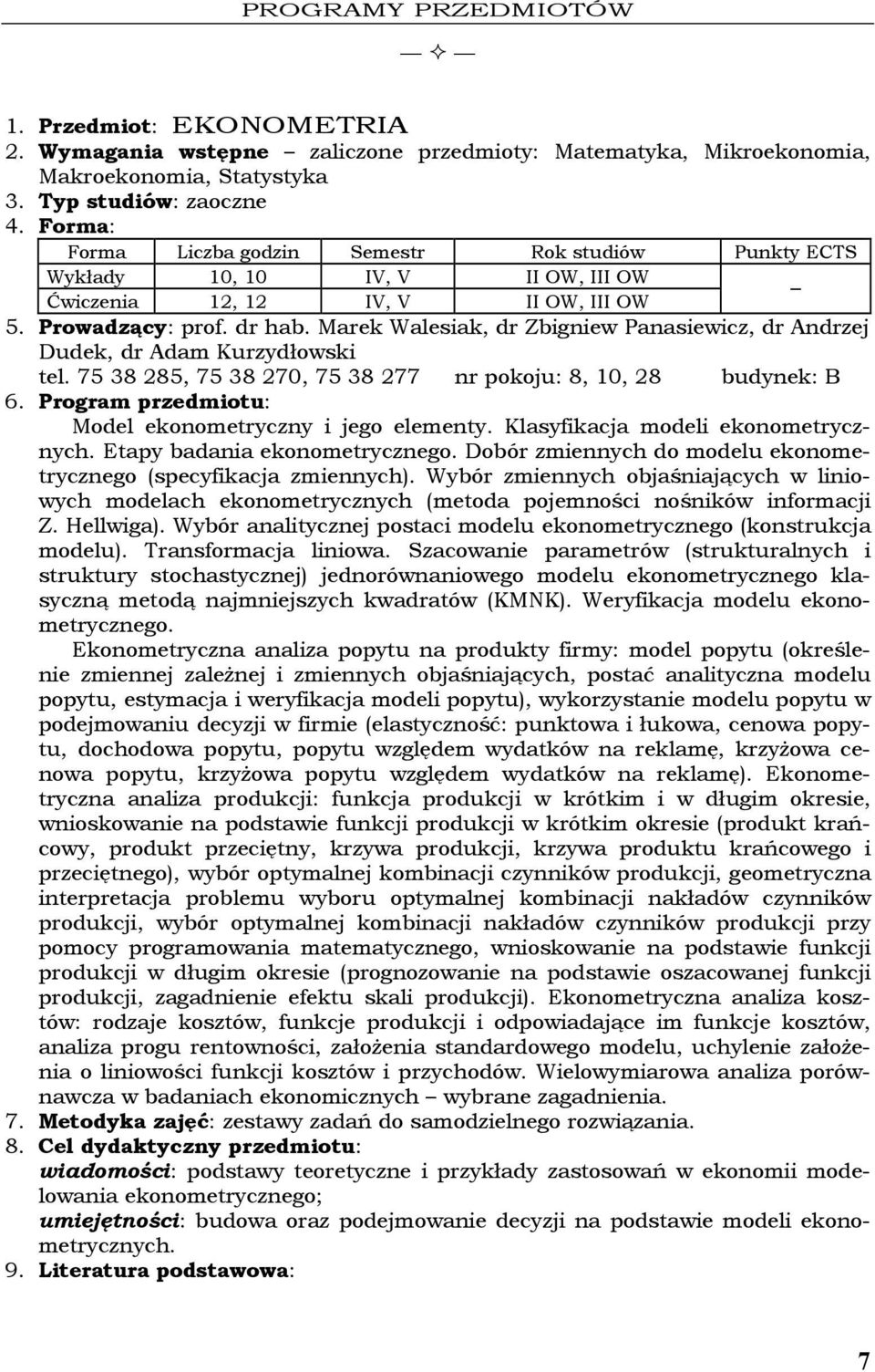 Marek Walesiak, dr Zbigniew Panasiewicz, dr Andrzej Dudek, dr Adam Kurzydłowski tel. 75 38 285, 75 38 270, 75 38 277 nr pokoju: 8, 10, 28 budynek: B Model ekonometryczny i jego elementy.