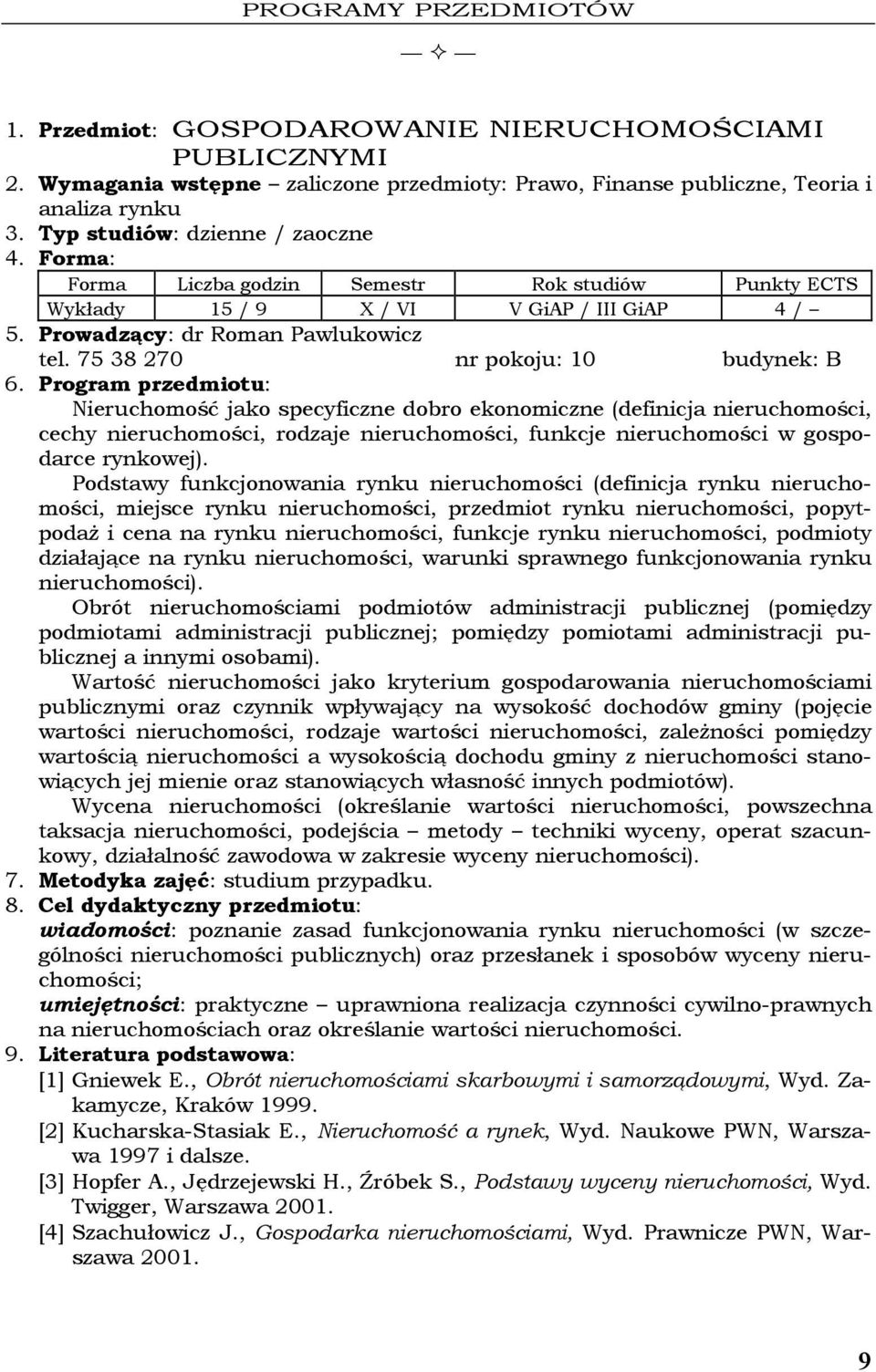 75 38 270 nr pokoju: 10 budynek: B Nieruchomość jako specyficzne dobro ekonomiczne (definicja nieruchomości, cechy nieruchomości, rodzaje nieruchomości, funkcje nieruchomości w gospodarce rynkowej).