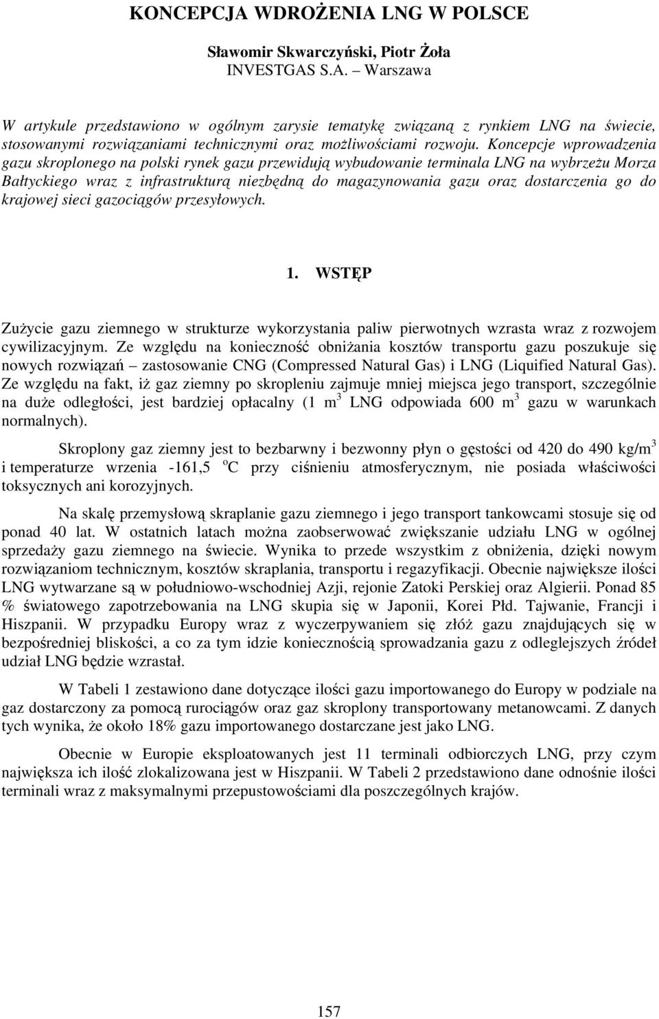 go do krajowej sieci gazociągów przesyłowych. 1. WSTĘP Zużycie gazu ziemnego w strukturze wykorzystania paliw pierwotnych wzrasta wraz z rozwojem cywilizacyjnym.