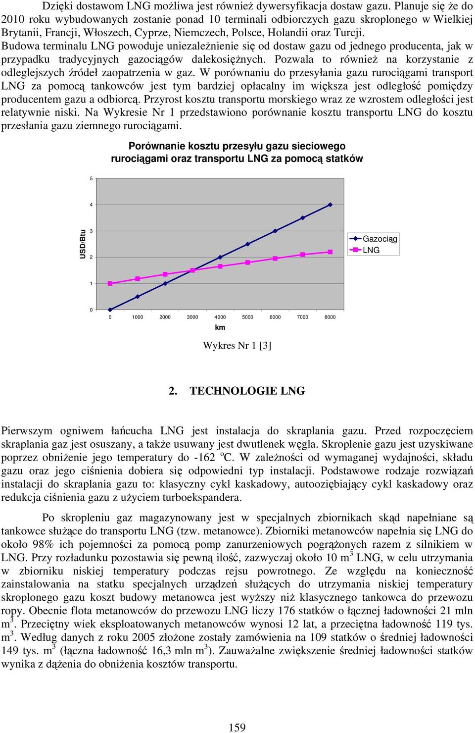 Budowa terminalu LNG powoduje uniezależnienie się od dostaw gazu od jednego producenta, jak w przypadku tradycyjnych gazociągów dalekosiężnych.