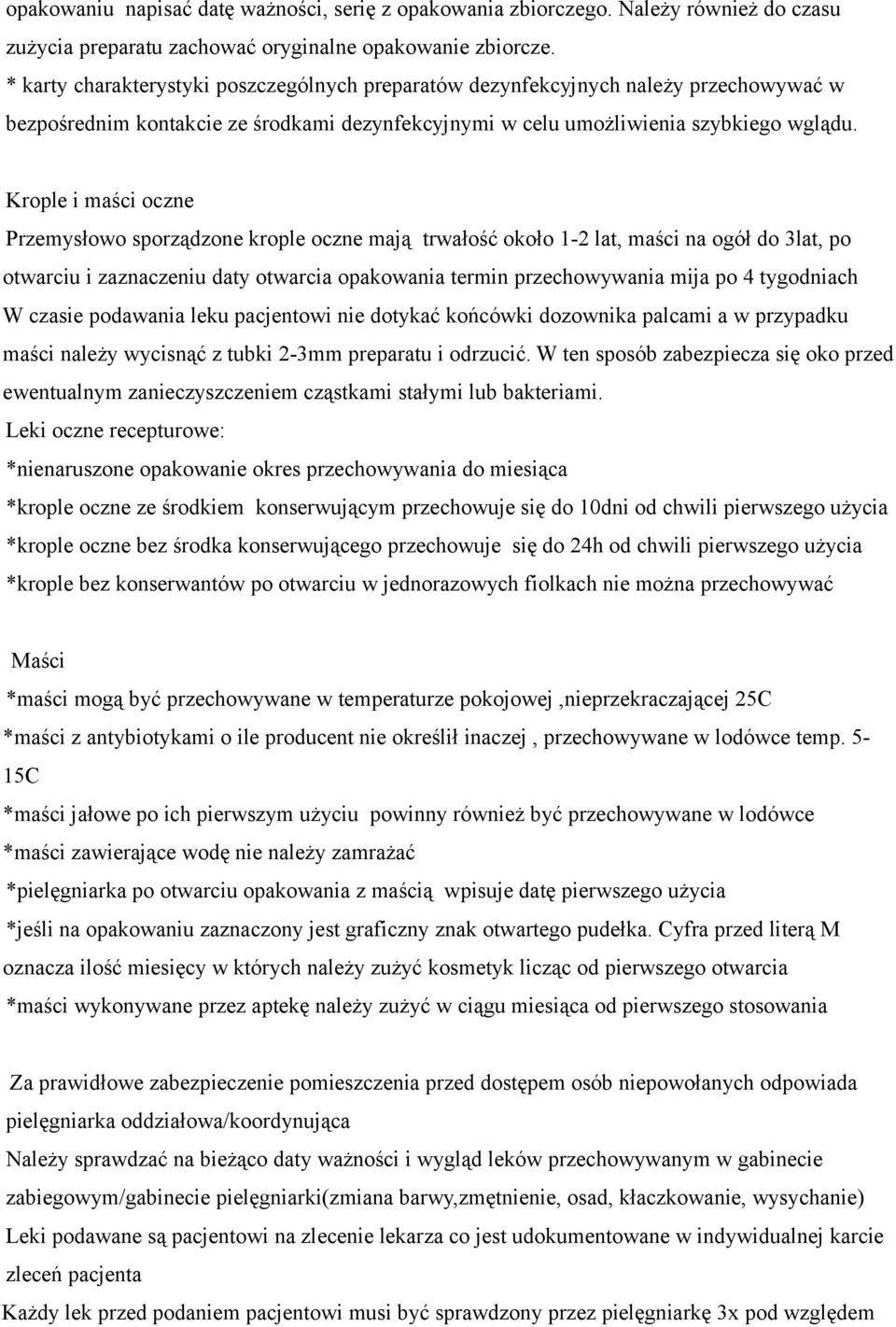Krople i maści oczne Przemysłowo sporządzone krople oczne mają trwałość około 1-2 lat, maści na ogół do 3lat, po otwarciu i zaznaczeniu daty otwarcia opakowania termin przechowywania mija po 4