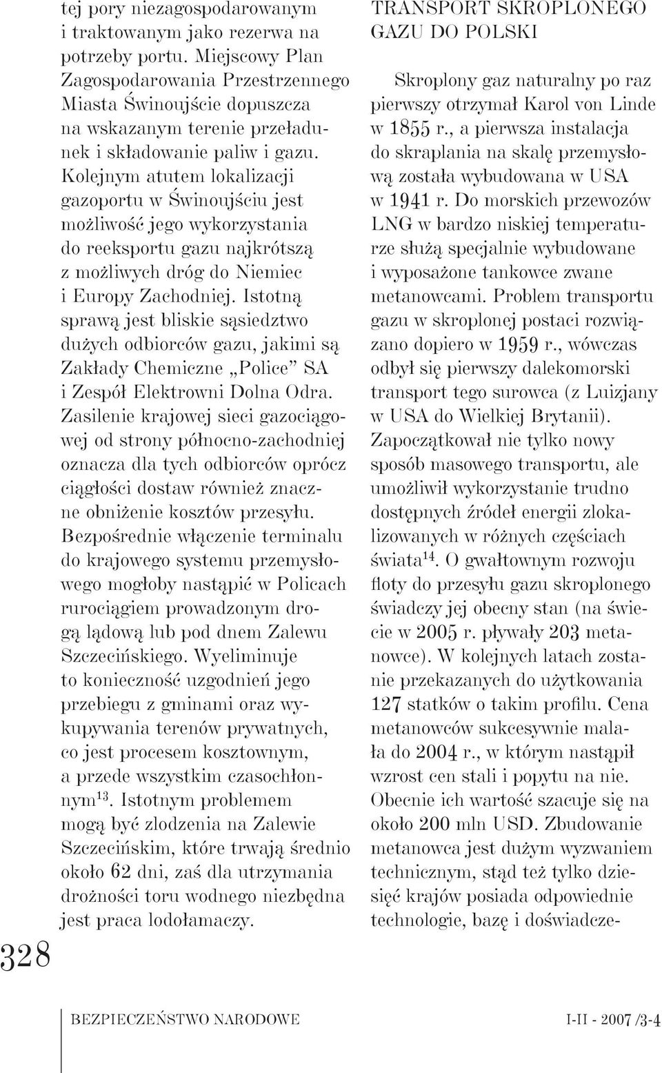 Kolejnym atutem lokalizacji gazoportu w Świnoujściu jest możliwość jego wykorzystania do reeksportu gazu najkrótszą z możliwych dróg do Niemiec i Europy Zachodniej.