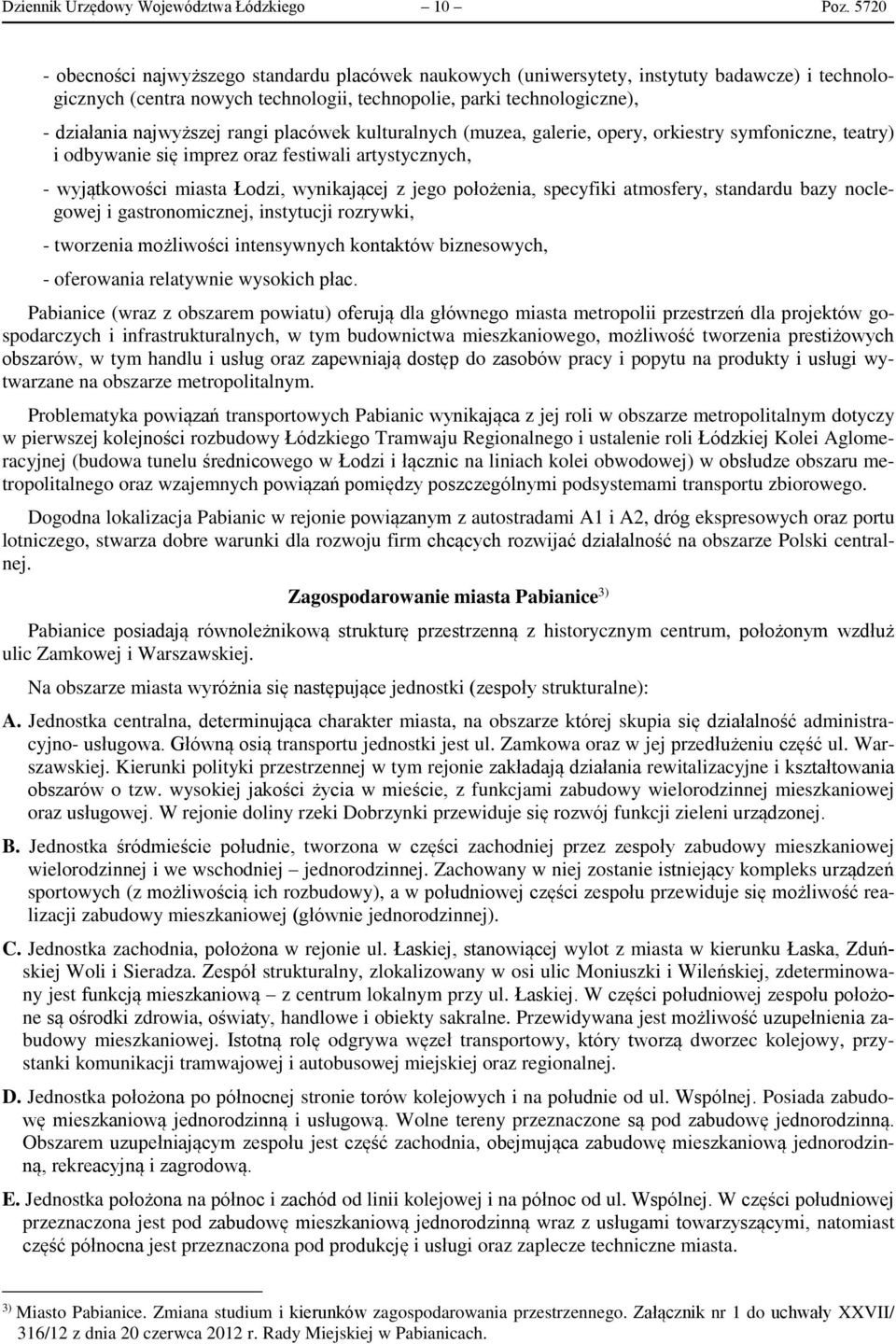rangi placówek kulturalnych (muzea, galerie, opery, orkiestry symfoniczne, teatry) i odbywanie się imprez oraz festiwali artystycznych, - wyjątkowości miasta Łodzi, wynikającej z jego położenia,