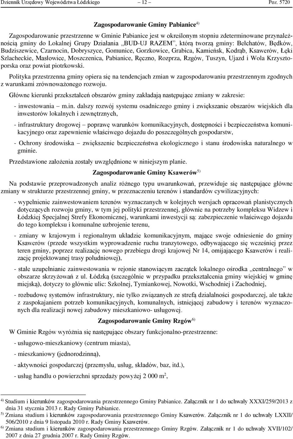 którą tworzą gminy: Bełchatów, Będków, Budziszewice, Czarnocin, Dobryszyce, Gomunice, Gorzkowice, Grabica, Kamieńsk, Kodrąb, Ksawerów, Łęki Szlacheckie, Masłowice, Moszczenica, Pabianice, Ręczno,