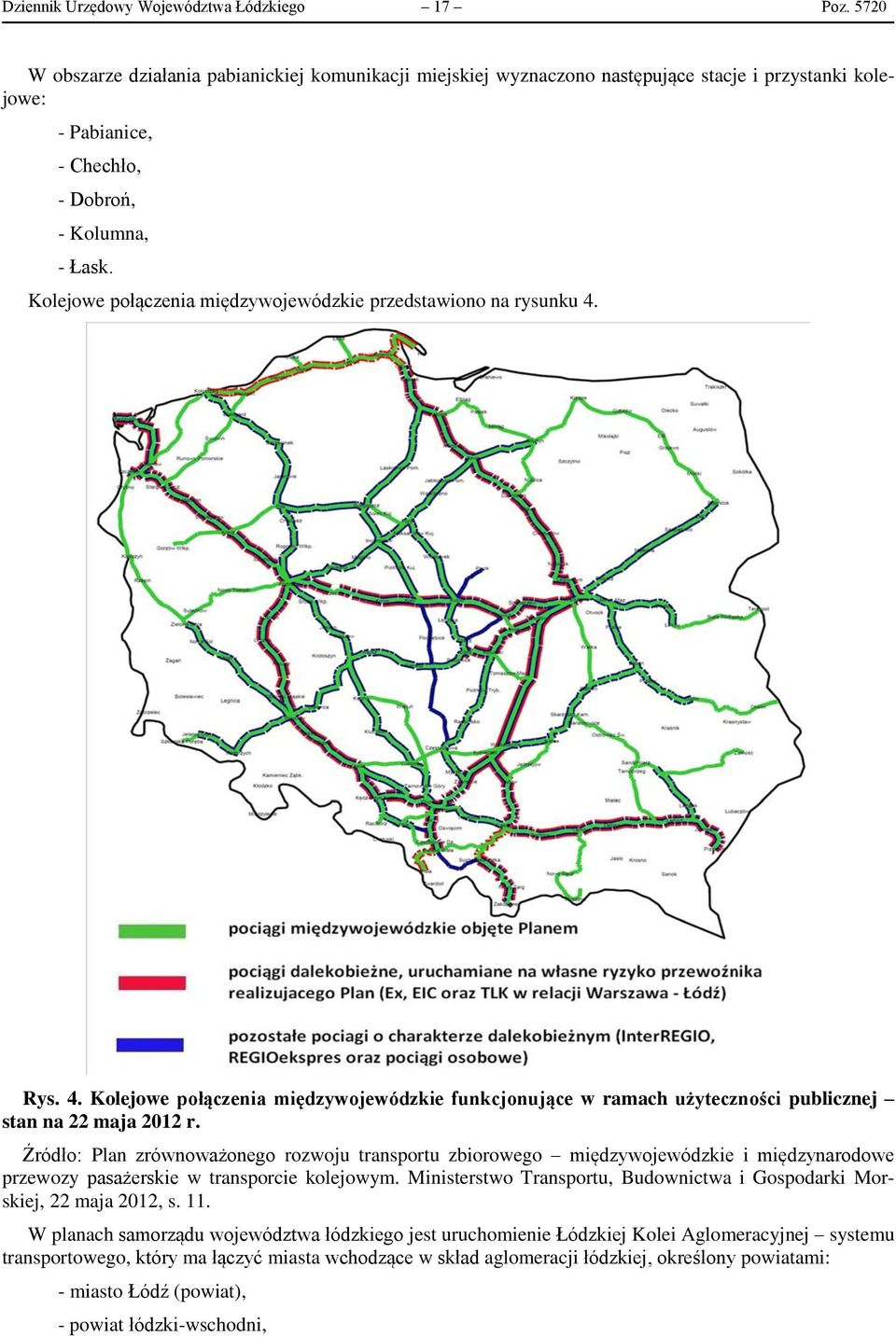 Kolejowe połączenia międzywojewódzkie przedstawiono na rysunku 4. Rys. 4. Kolejowe połączenia międzywojewódzkie funkcjonujące w ramach użyteczności publicznej stan na 22 maja 2012 r.