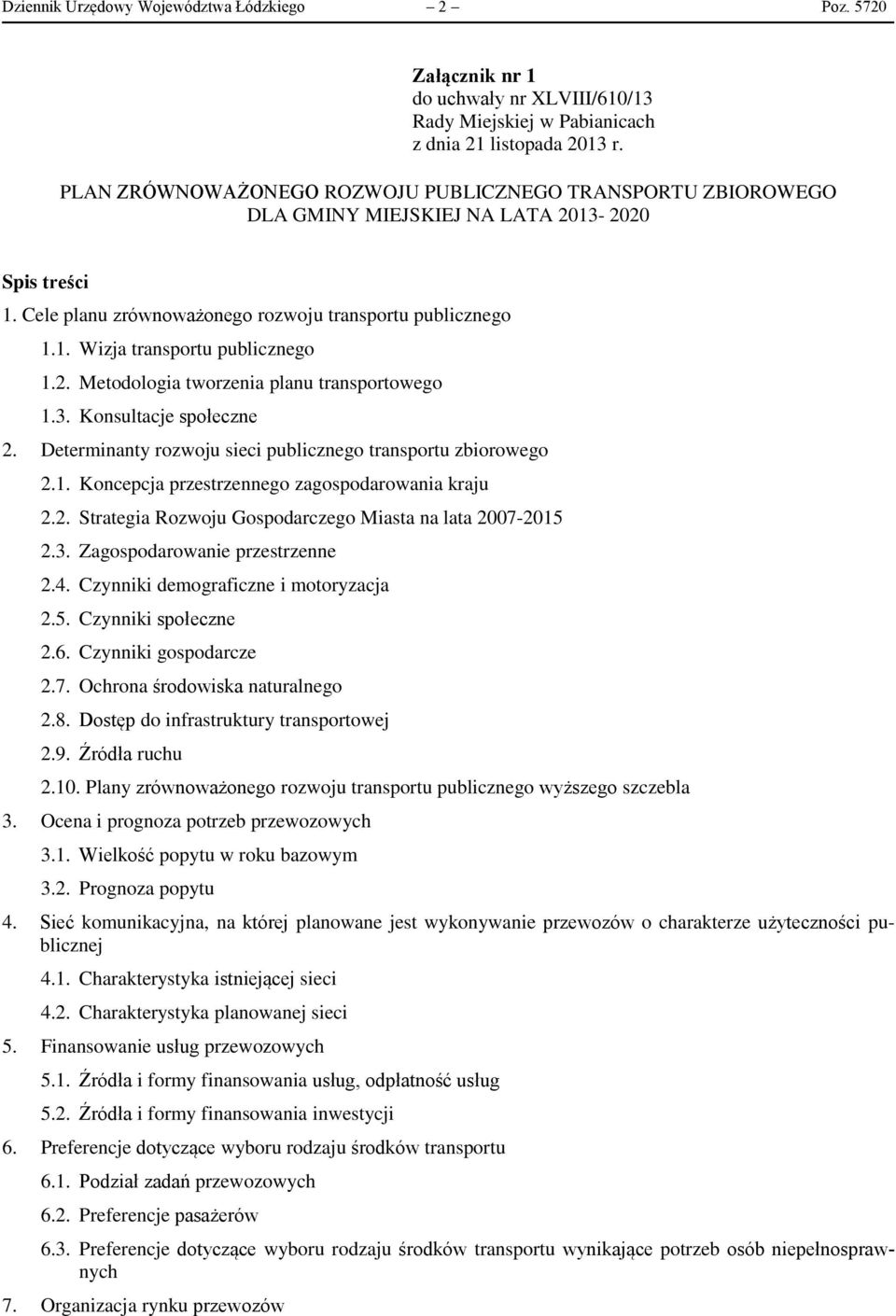 2. Metodologia tworzenia planu transportowego 1.3. Konsultacje społeczne 2. Determinanty rozwoju sieci publicznego transportu zbiorowego 2.1. Koncepcja przestrzennego zagospodarowania kraju 2.2. Strategia Rozwoju Gospodarczego Miasta na lata 2007-2015 2.