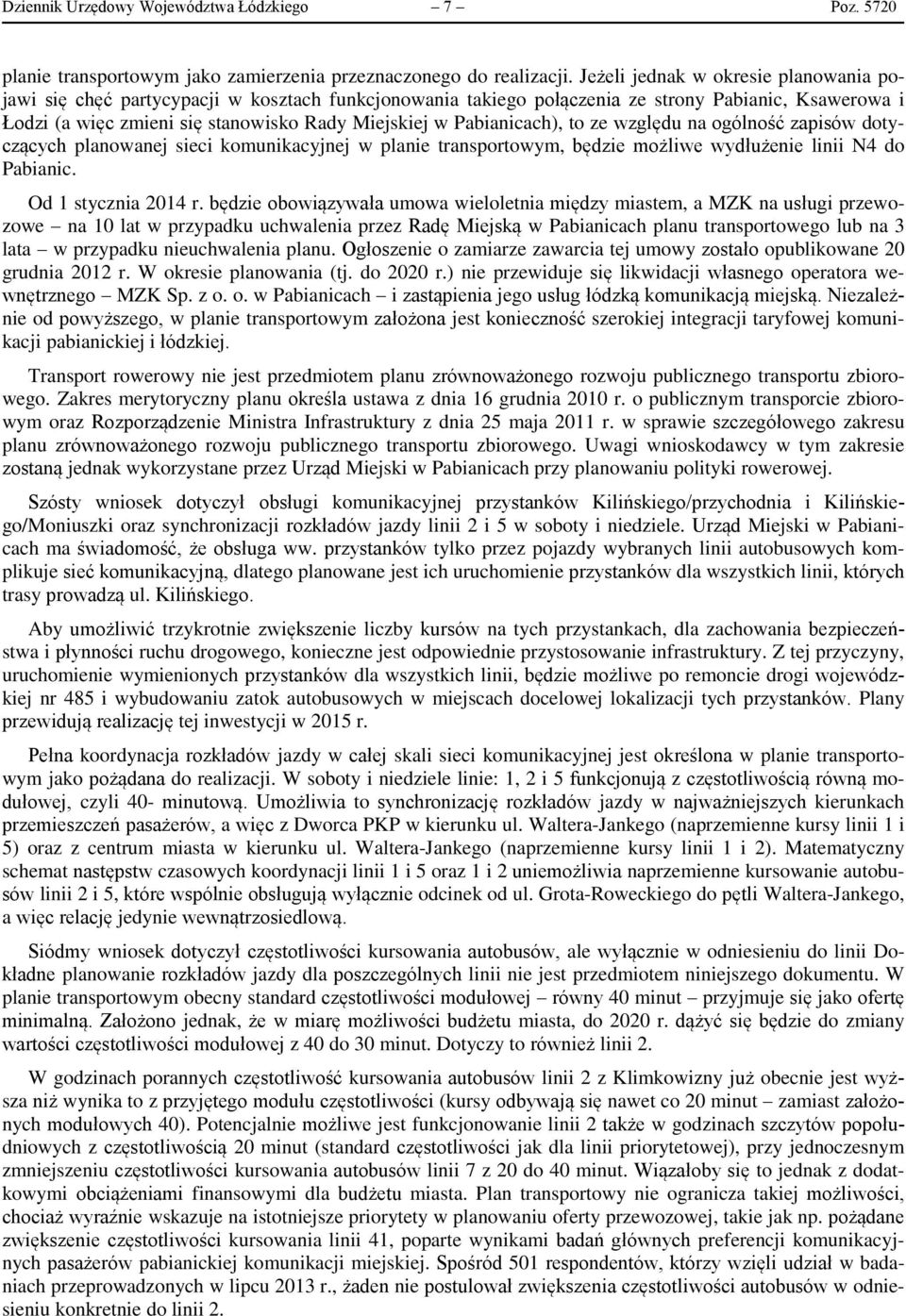 Pabianicach), to ze względu na ogólność zapisów dotyczących planowanej sieci komunikacyjnej w planie transportowym, będzie możliwe wydłużenie linii N4 do Pabianic. Od 1 stycznia 2014 r.