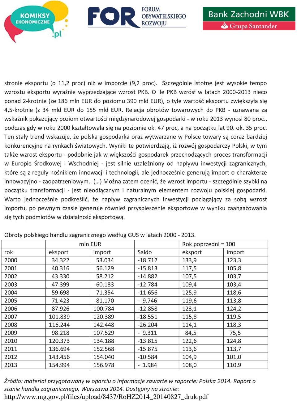 Relacja obrotów towarowych do PKB - uznawana za wskaźnik pokazujący poziom otwartości międzynarodowej gospodarki - w roku 2013 wynosi 80 proc., podczas gdy w roku 2000 kształtowała się na poziomie ok.