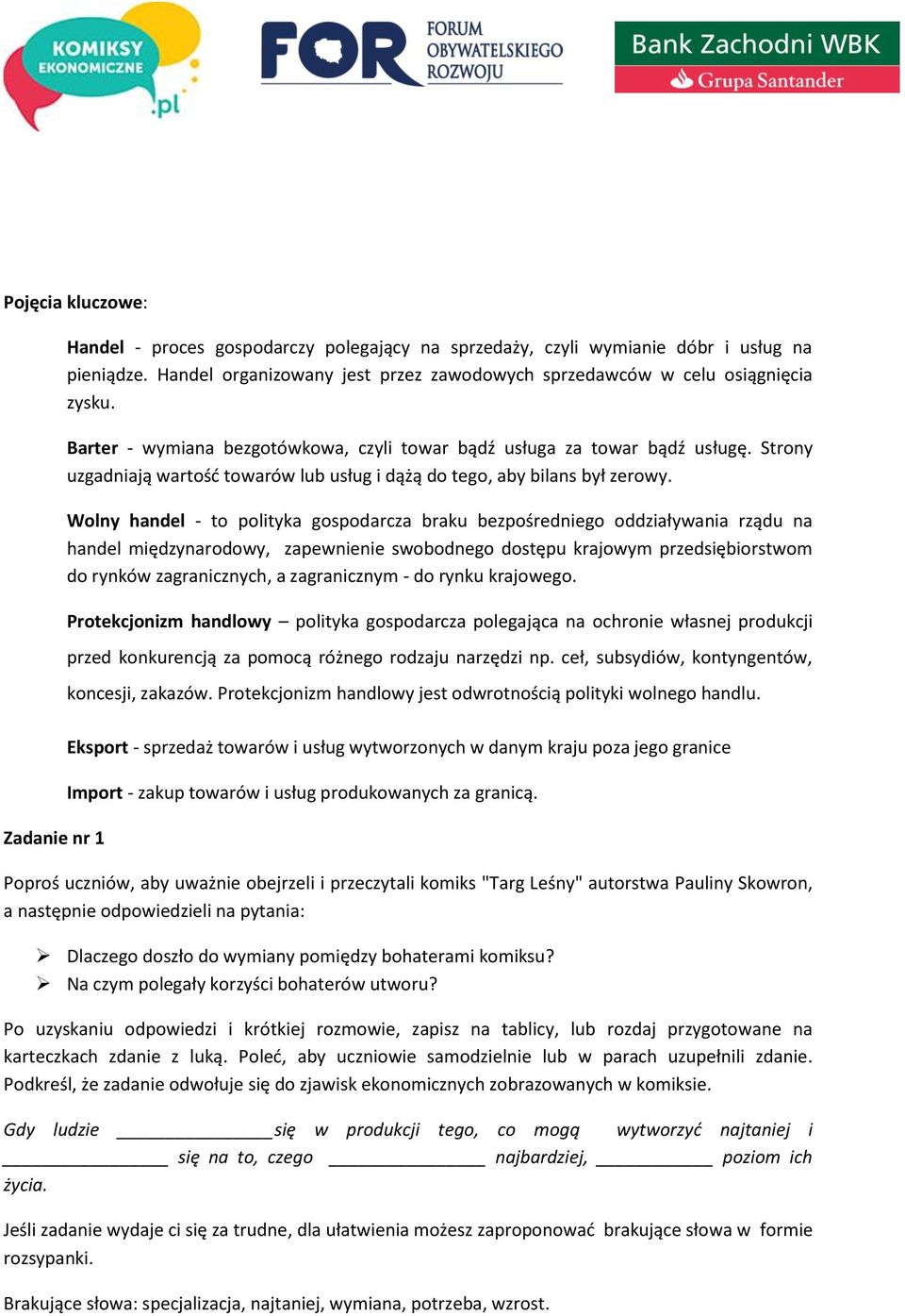 Strony uzgadniają wartość towarów lub usług i dążą do tego, aby bilans był zerowy.