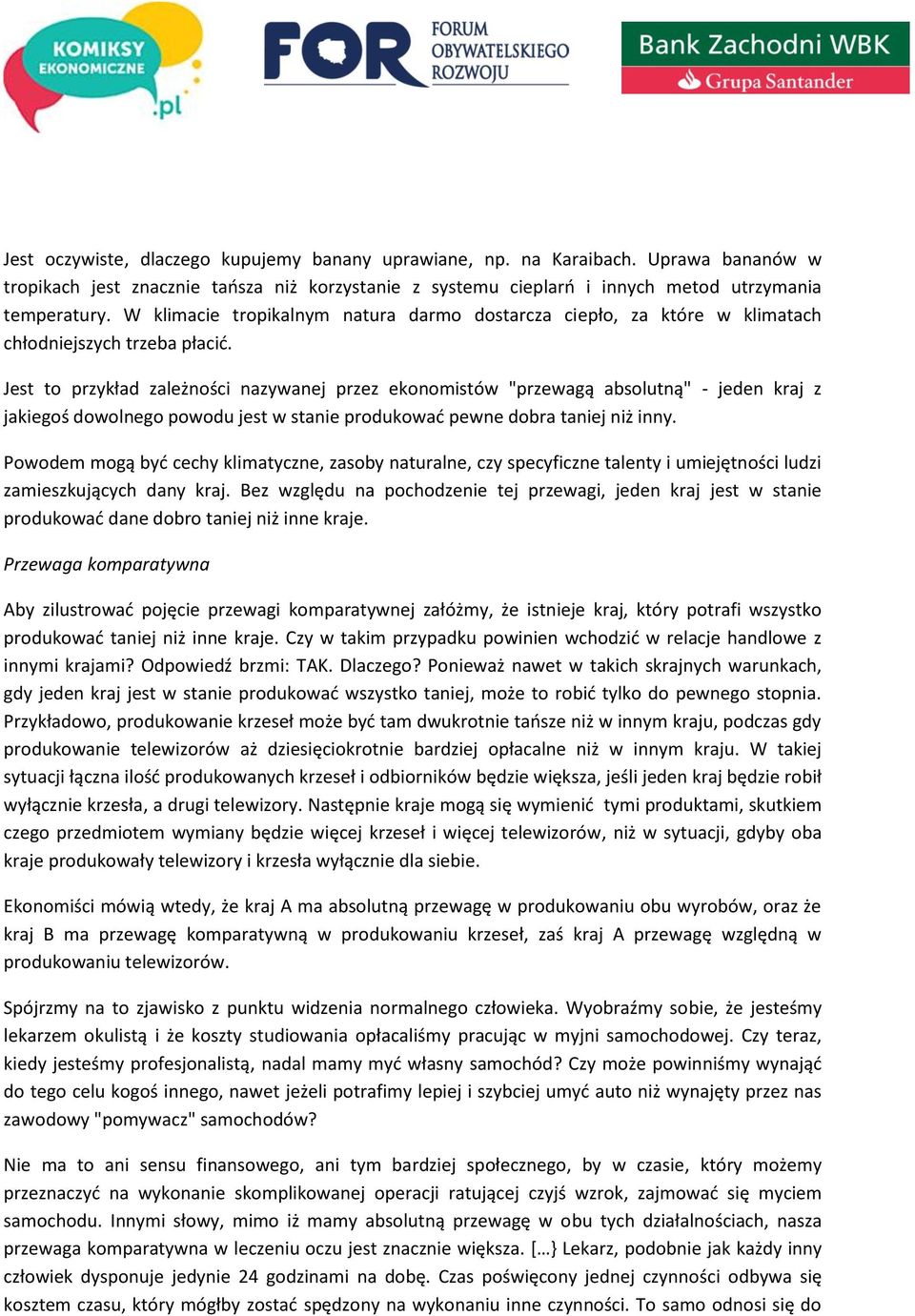 Jest to przykład zależności nazywanej przez ekonomistów "przewagą absolutną" - jeden kraj z jakiegoś dowolnego powodu jest w stanie produkować pewne dobra taniej niż inny.
