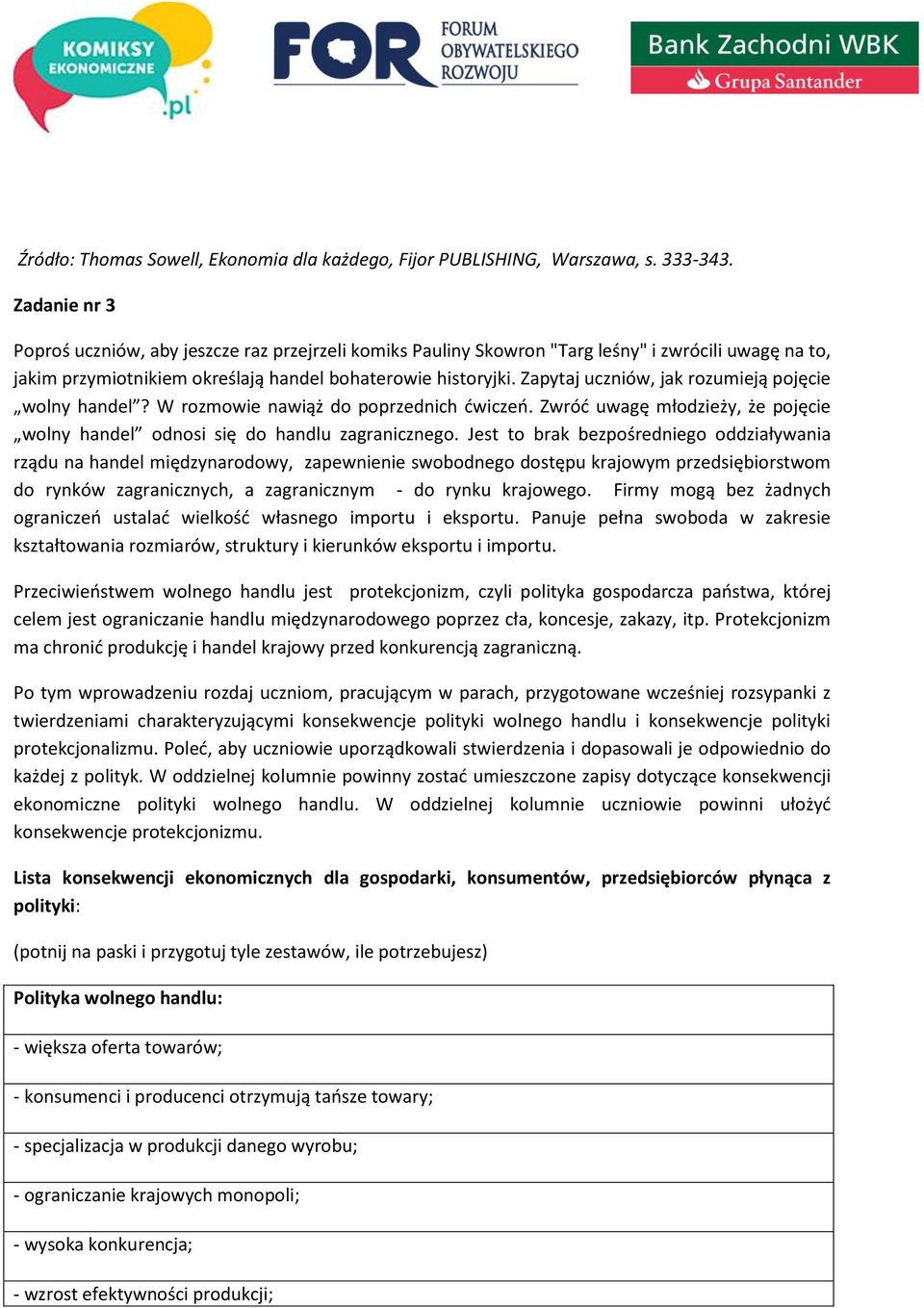 Zapytaj uczniów, jak rozumieją pojęcie wolny handel? W rozmowie nawiąż do poprzednich ćwiczeń. Zwróć uwagę młodzieży, że pojęcie wolny handel odnosi się do handlu zagranicznego.