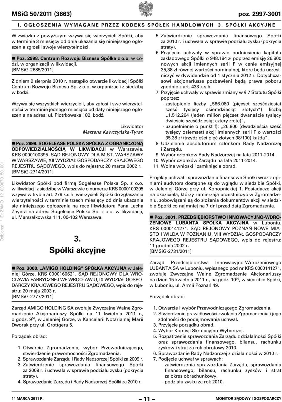 Centrum Rozwoju Biznesu Spółka z o.o. w Łodzi, w organizacji w likwidacji. [BMSiG-2685/2011] Z dniem 9 sierpnia 2010 r. nastąpiło otwarcie likwidacji Spółki Centrum Rozwoju Biznesu Sp. z o.o. w organizacji z siedzibą w Łodzi.