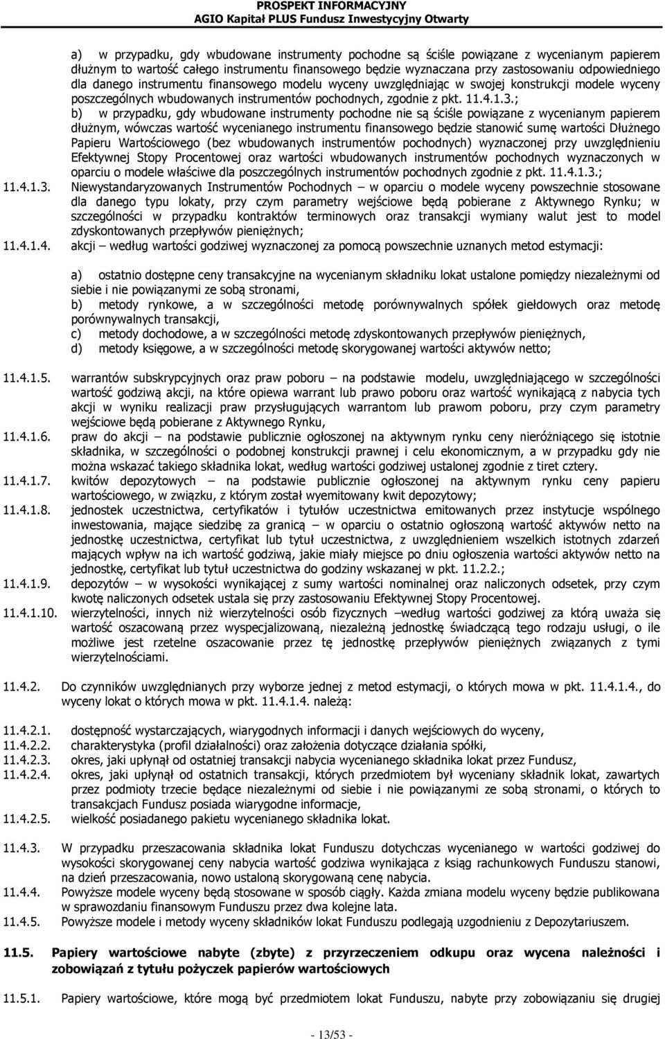 ; b) w przypadku, gdy wbudowane instrumenty pochodne nie są ściśle powiązane z wycenianym papierem dłużnym, wówczas wartość wycenianego instrumentu finansowego będzie stanowić sumę wartości Dłużnego