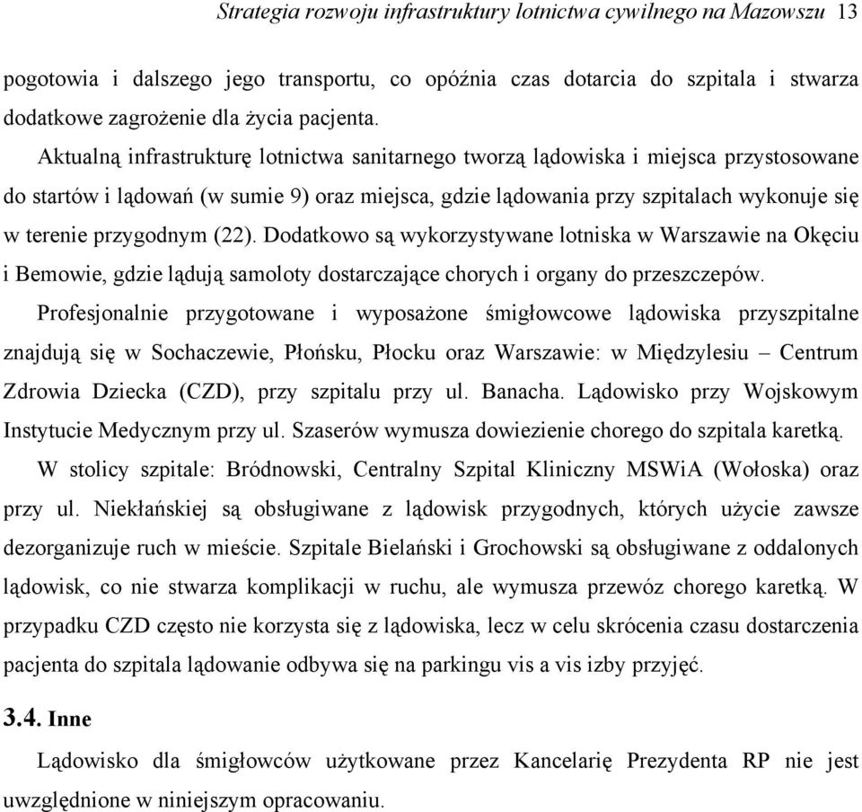 (22). Dodatkowo są wykorzystywane lotniska w Warszawie na Okęciu i Bemowie, gdzie lądują samoloty dostarczające chorych i organy do przeszczepów.