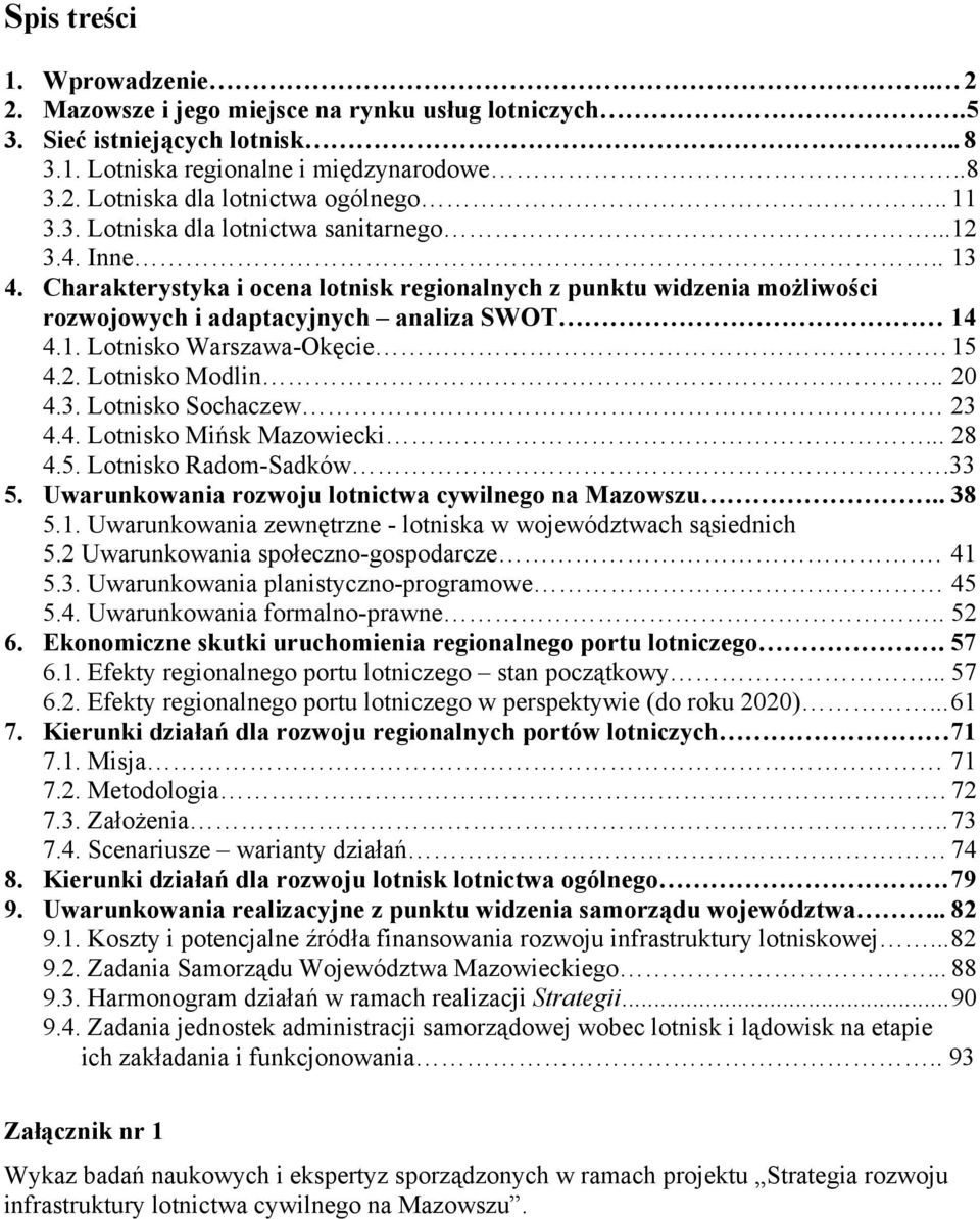 15 4.2. Lotnisko Modlin.. 20 4.3. Lotnisko Sochaczew 23 4.4. Lotnisko Mińsk Mazowiecki... 28 4.5. Lotnisko Radom-Sadków.33 5. Uwarunkowania rozwoju lotnictwa cywilnego na Mazowszu.. 38 5.1. Uwarunkowania zewnętrzne - lotniska w województwach sąsiednich 5.
