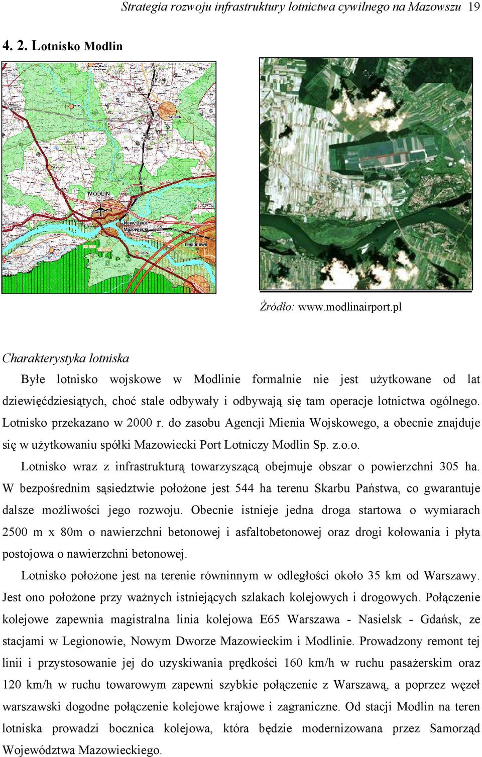 Lotnisko przekazano w 2000 r. do zasobu Agencji Mienia Wojskowego, a obecnie znajduje się w użytkowaniu spółki Mazowiecki Port Lotniczy Modlin Sp. z.o.o. Lotnisko wraz z infrastrukturą towarzyszącą obejmuje obszar o powierzchni 305 ha.