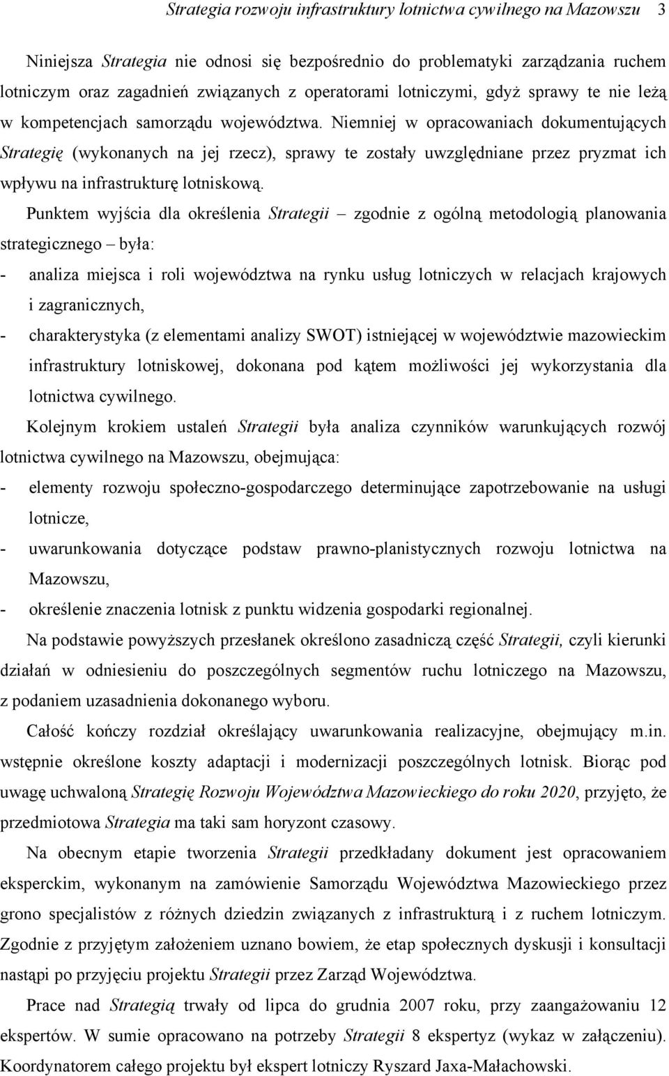 Niemniej w opracowaniach dokumentujących Strategię (wykonanych na jej rzecz), sprawy te zostały uwzględniane przez pryzmat ich wpływu na infrastrukturę lotniskową.