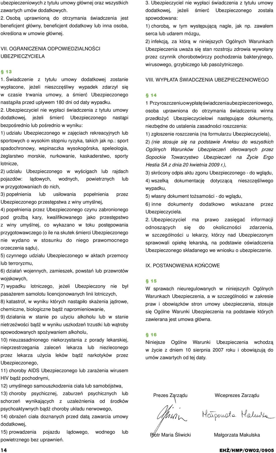 Świadczenie z tytułu umowy dodatkowej zostanie wypłacone, jeżeli nieszczęśliwy wypadek zdarzył się w czasie trwania umowy, a śmierć Ubezpieczonego nastąpiła przed upływem 180 dni od daty wypadku. 2.