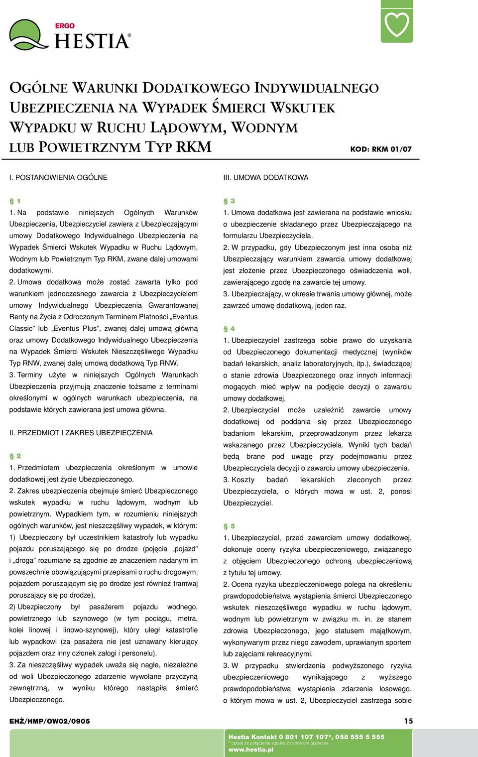 Na podstawie niniejszych Ogólnych Warunków Ubezpieczenia, Ubezpieczyciel zawiera z Ubezpieczającymi umowy Dodatkowego Indywidualnego Ubezpieczenia na Wypadek Śmierci Wskutek Wypadku w Ruchu Lądowym,