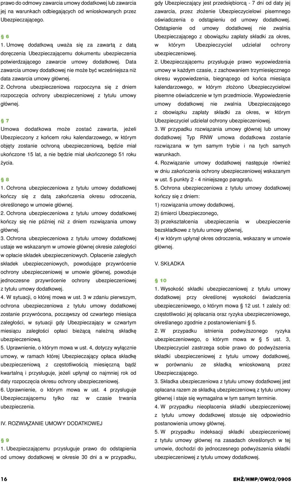 Data zawarcia umowy dodatkowej nie może być wcześniejsza niż data zawarcia umowy głównej. 2. Ochrona ubezpieczeniowa rozpoczyna się z dniem rozpoczęcia ochrony ubezpieczeniowej z tytułu umowy głównej.