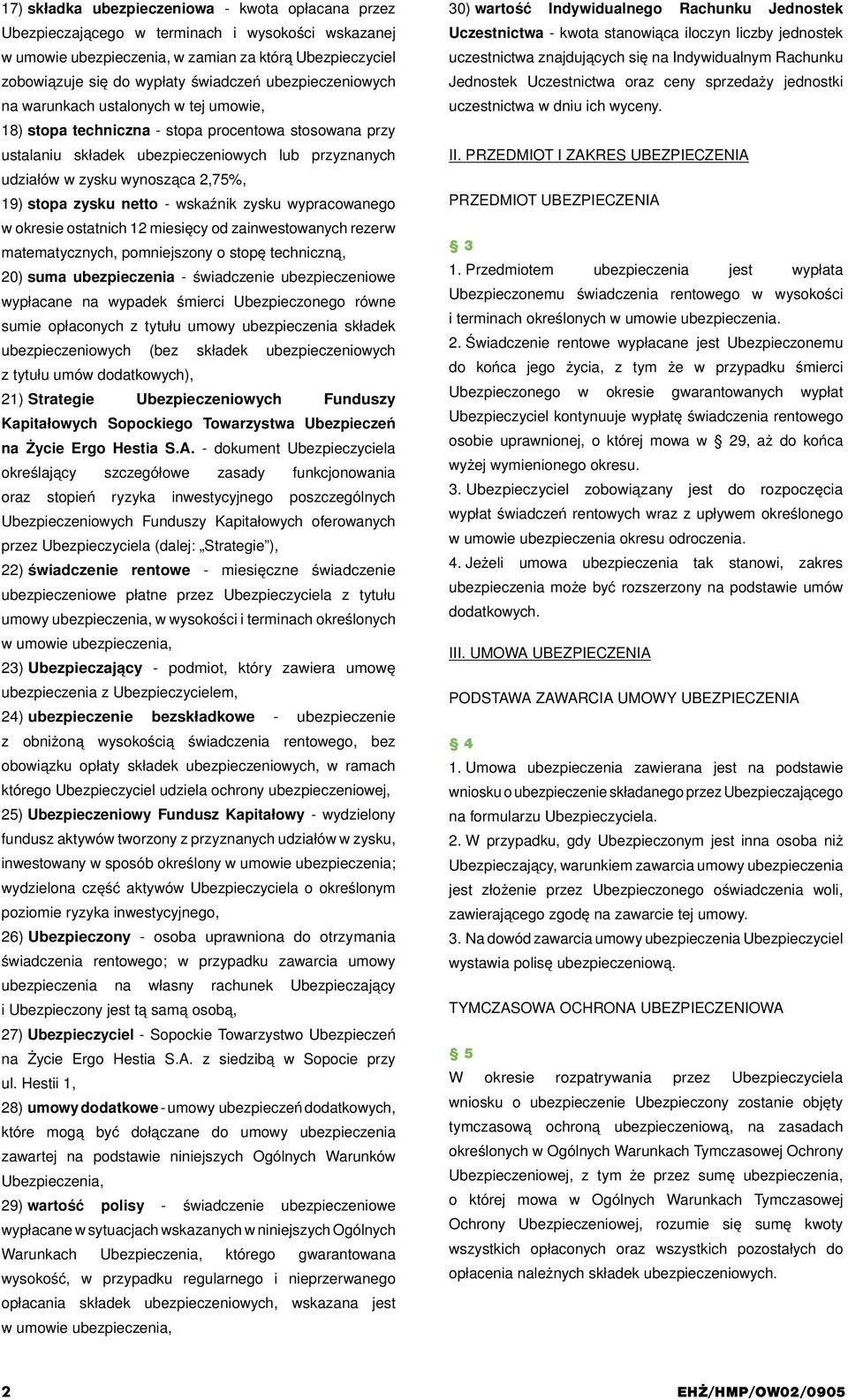 19) stopa zysku netto - wskaźnik zysku wypracowanego w okresie ostatnich 12 miesięcy od zainwestowanych rezerw matematycznych, pomniejszony o stopę techniczną, 20) suma ubezpieczenia - świadczenie