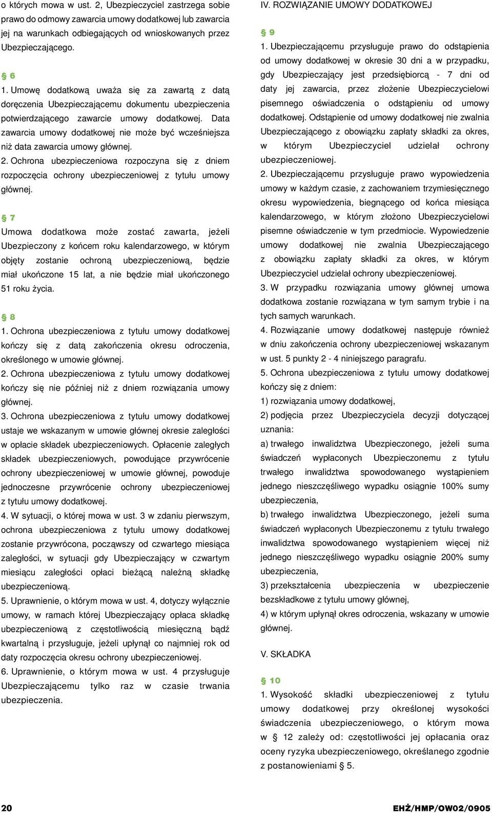 Data zawarcia umowy dodatkowej nie może być wcześniejsza niż data zawarcia umowy głównej. 2. Ochrona ubezpieczeniowa rozpoczyna się z dniem rozpoczęcia ochrony ubezpieczeniowej z tytułu umowy głównej.