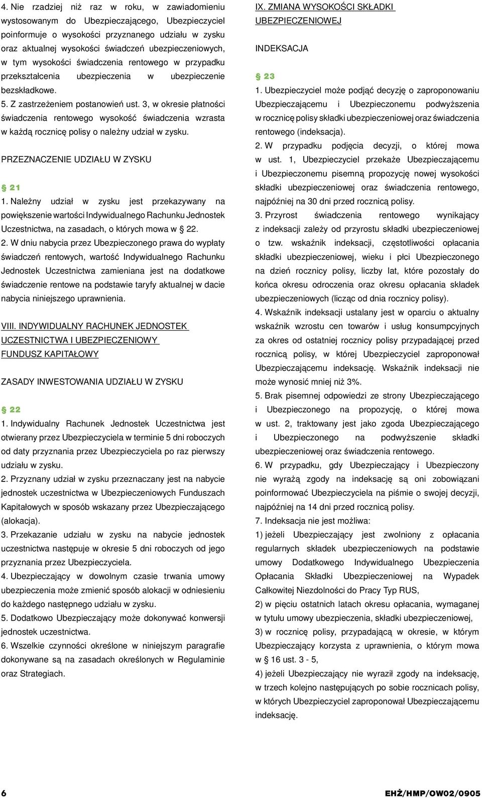 3, w okresie płatności świadczenia rentowego wysokość świadczenia wzrasta w każdą rocznicę polisy o należny udział w zysku. PRZEZNACZENIE UDZIAŁU W ZYSKU 21 1.