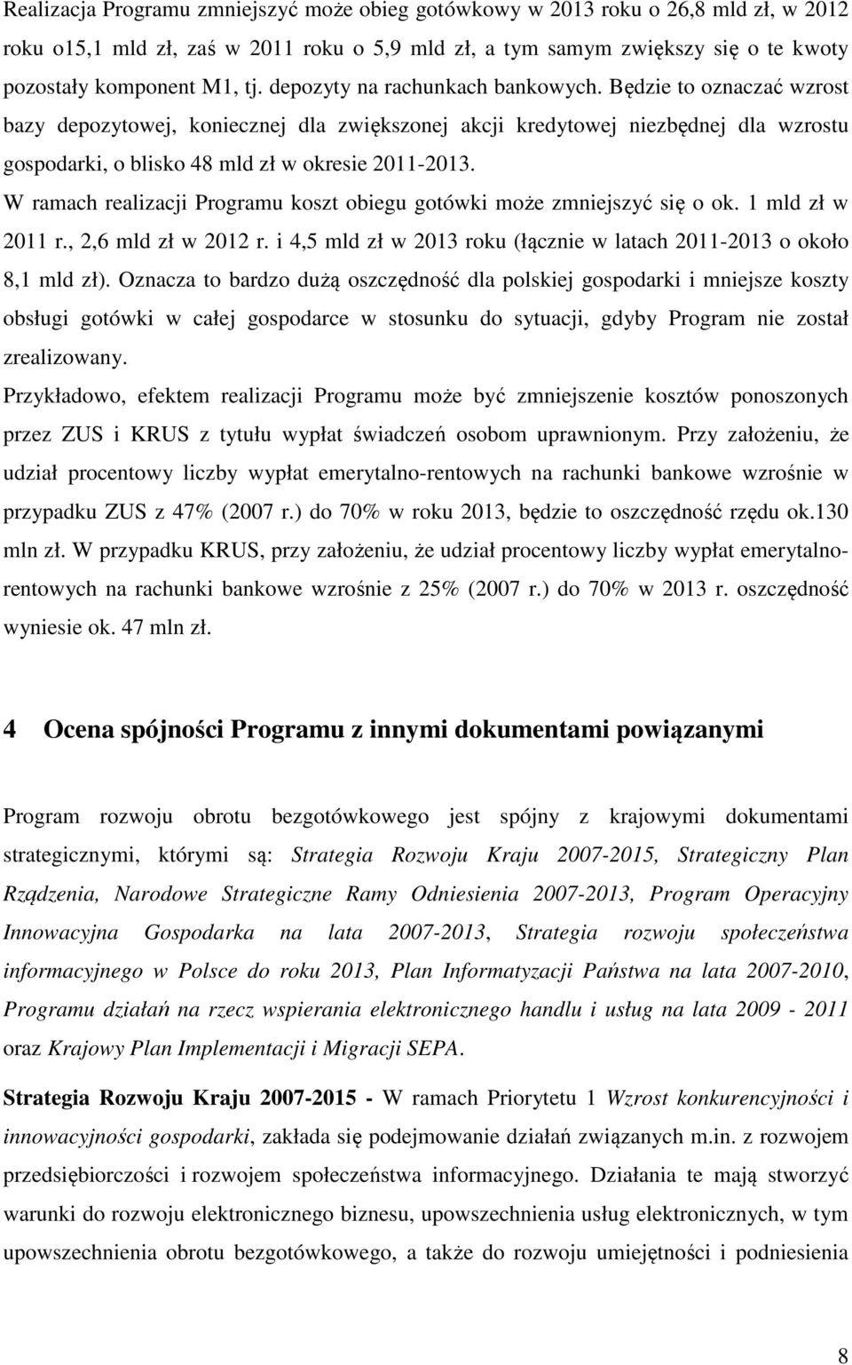 W ramach realizacji Programu koszt obiegu gotówki może zmniejszyć się o ok. 1 mld zł w 2011 r., 2,6 mld zł w 2012 r. i 4,5 mld zł w 2013 roku (łącznie w latach 2011-2013 o około 8,1 mld zł).