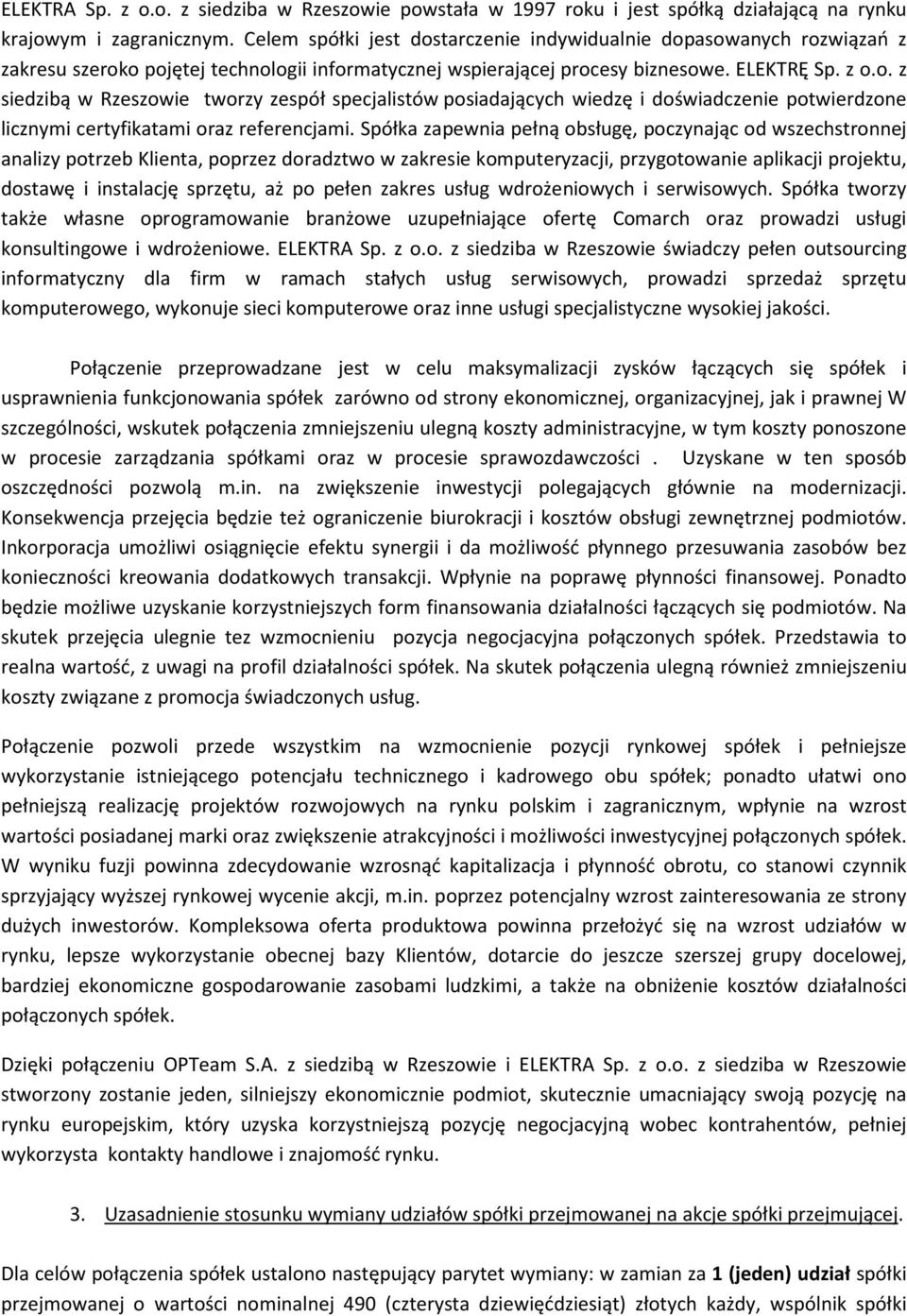 Spółka zapewnia pełną obsługę, poczynając od wszechstronnej analizy potrzeb Klienta, poprzez doradztwo w zakresie komputeryzacji, przygotowanie aplikacji projektu, dostawę i instalację sprzętu, aż po