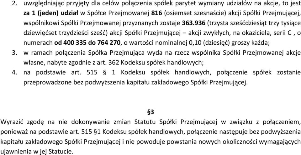 936 (trzysta sześćdziesiąt trzy tysiące dziewięćset trzydzieści sześć) akcji Spółki Przejmującej akcji zwykłych, na okaziciela, serii C, o numerach od 400 335 do 764 270, o wartości nominalnej 0,10