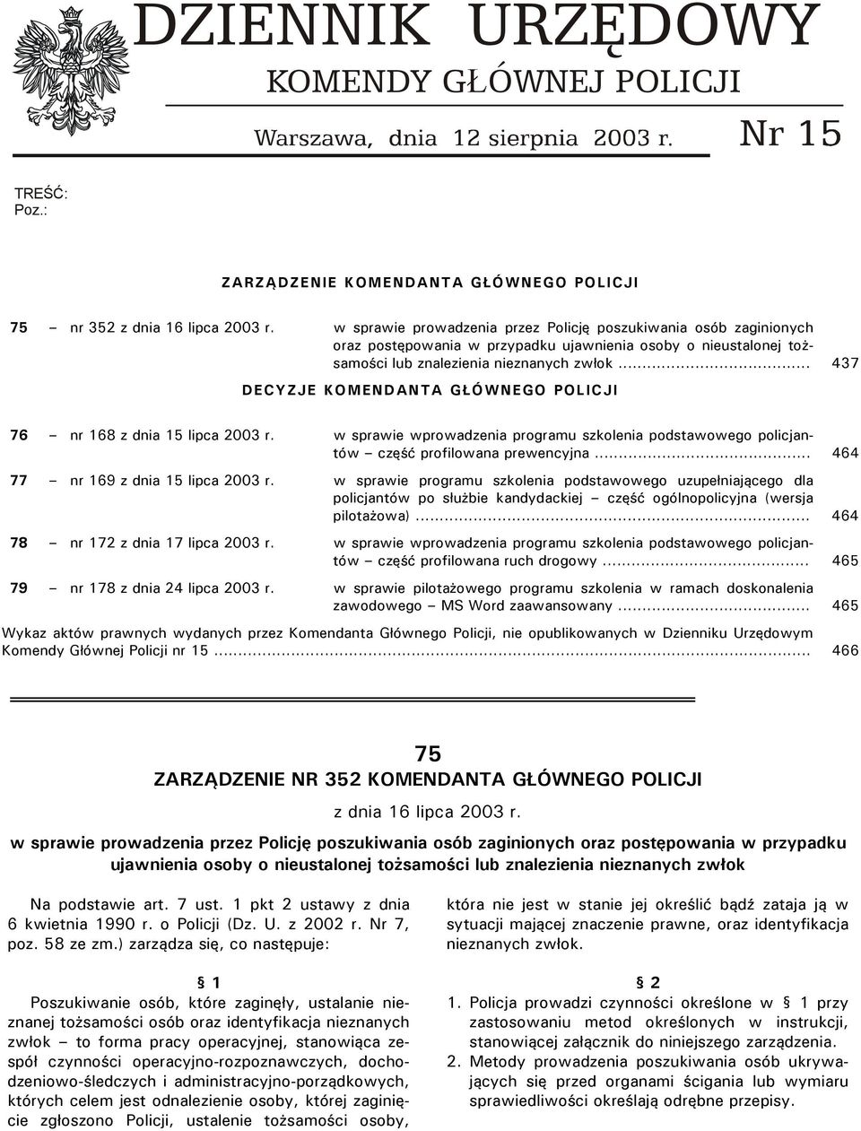 .. 437 DECYZJE KOMENDANTA GŁÓWNEGO POLICJI 76 nr 168 z dnia 15 lipca 2003 r. w sprawie wprowadzenia programu szkolenia podstawowego policjantów część profilowana prewencyjna.