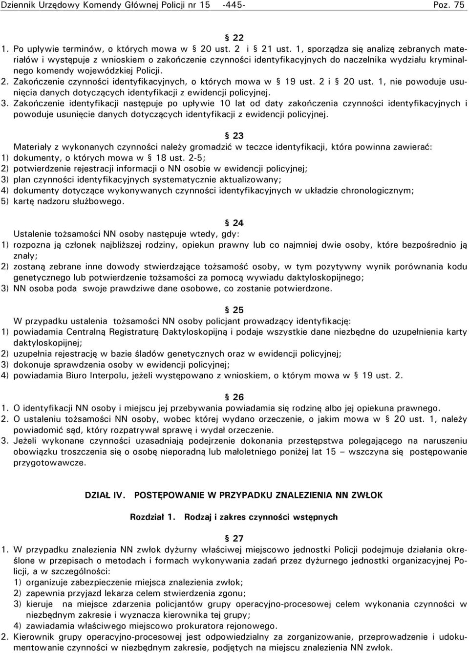 Zakończenie czynności identyfikacyjnych, o których mowa w 19 ust. 2 i 20 ust. 1, nie powoduje usunięcia danych dotyczących identyfikacji z ewidencji policyjnej. 3.