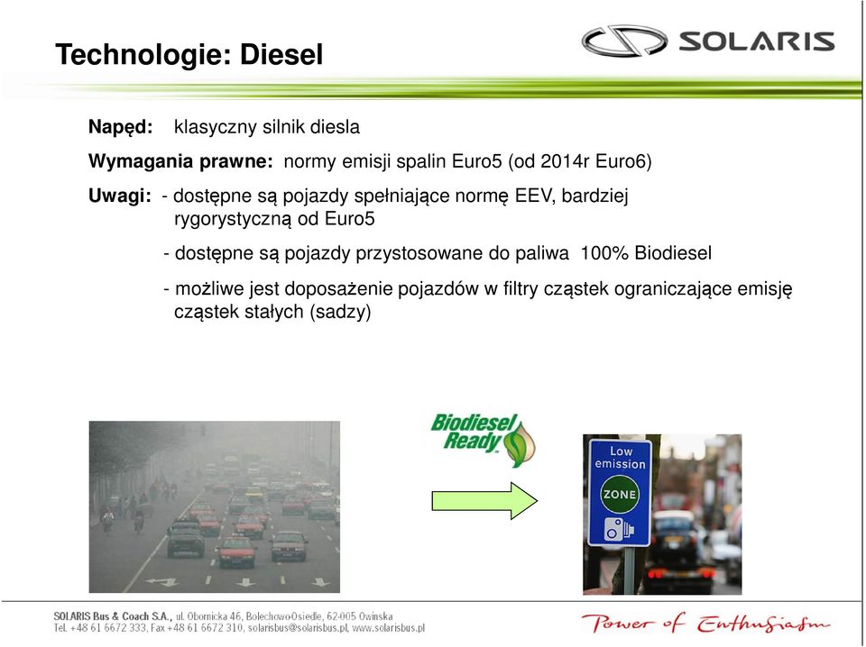 rygorystyczną od Euro5 - dostępne są pojazdy przystosowane do paliwa 100% Biodiesel -