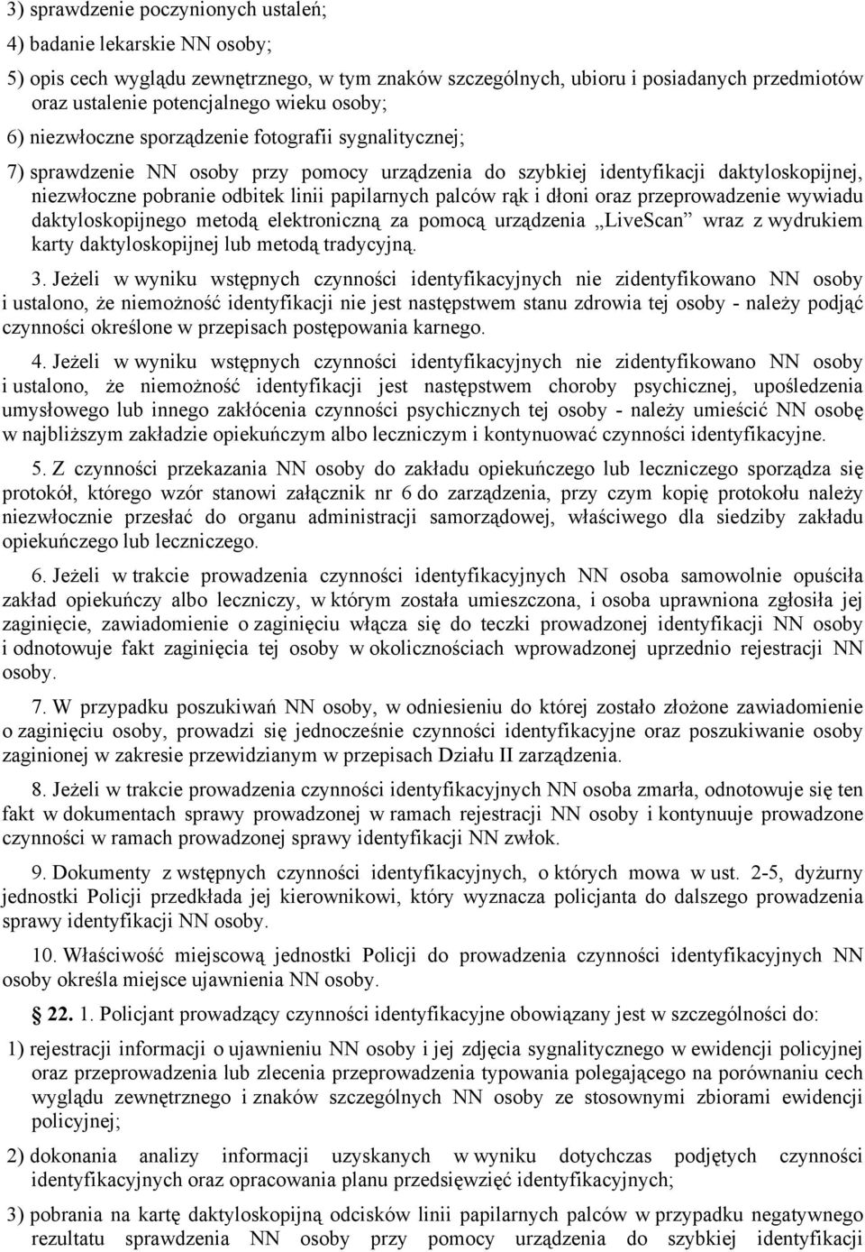 palców rąk i dłoni oraz przeprowadzenie wywiadu daktyloskopijnego metodą elektroniczną za pomocą urządzenia LiveScan wraz z wydrukiem karty daktyloskopijnej lub metodą tradycyjną. 3.