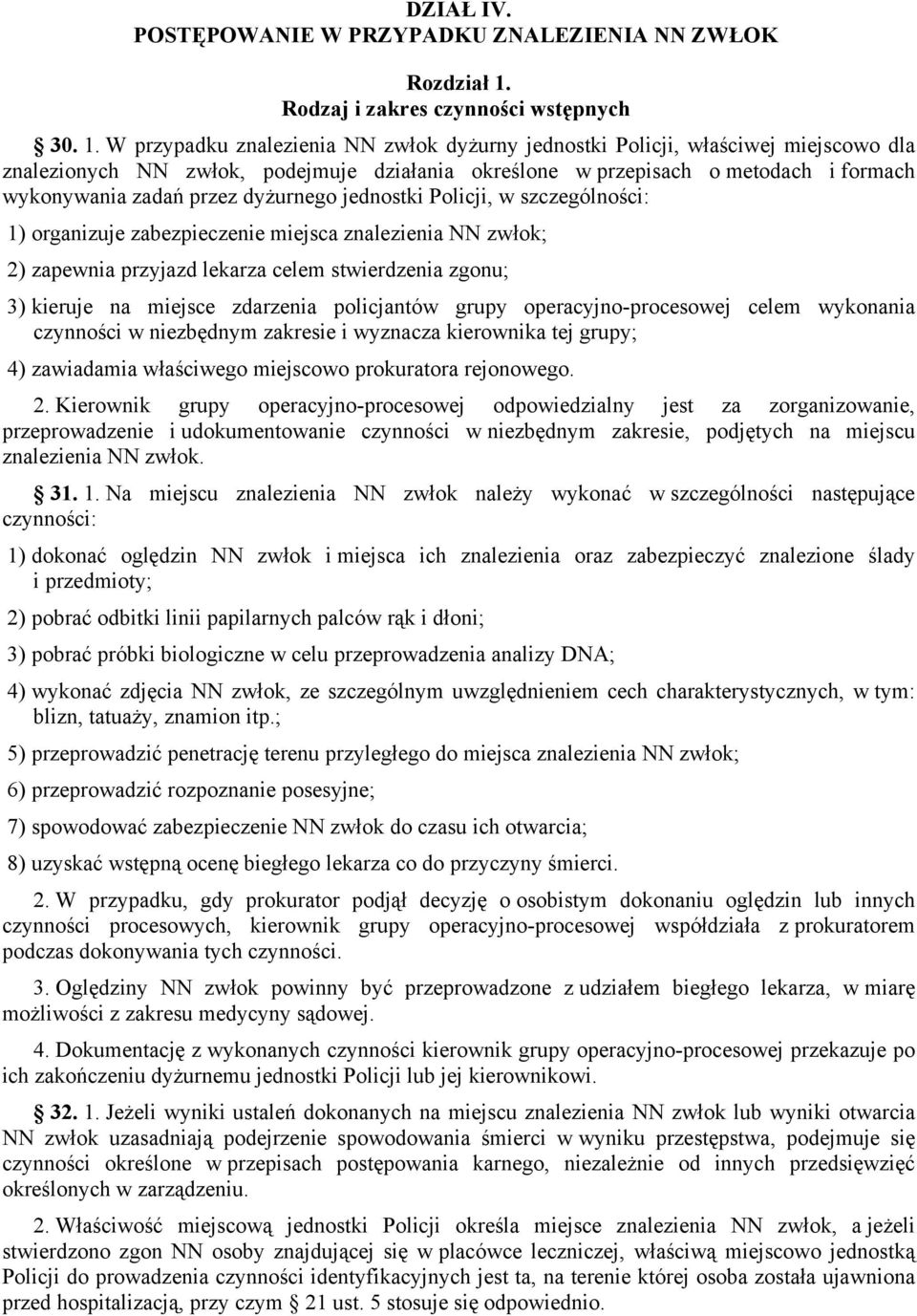 W przypadku znalezienia NN zwłok dyżurny jednostki Policji, właściwej miejscowo dla znalezionych NN zwłok, podejmuje działania określone w przepisach o metodach i formach wykonywania zadań przez