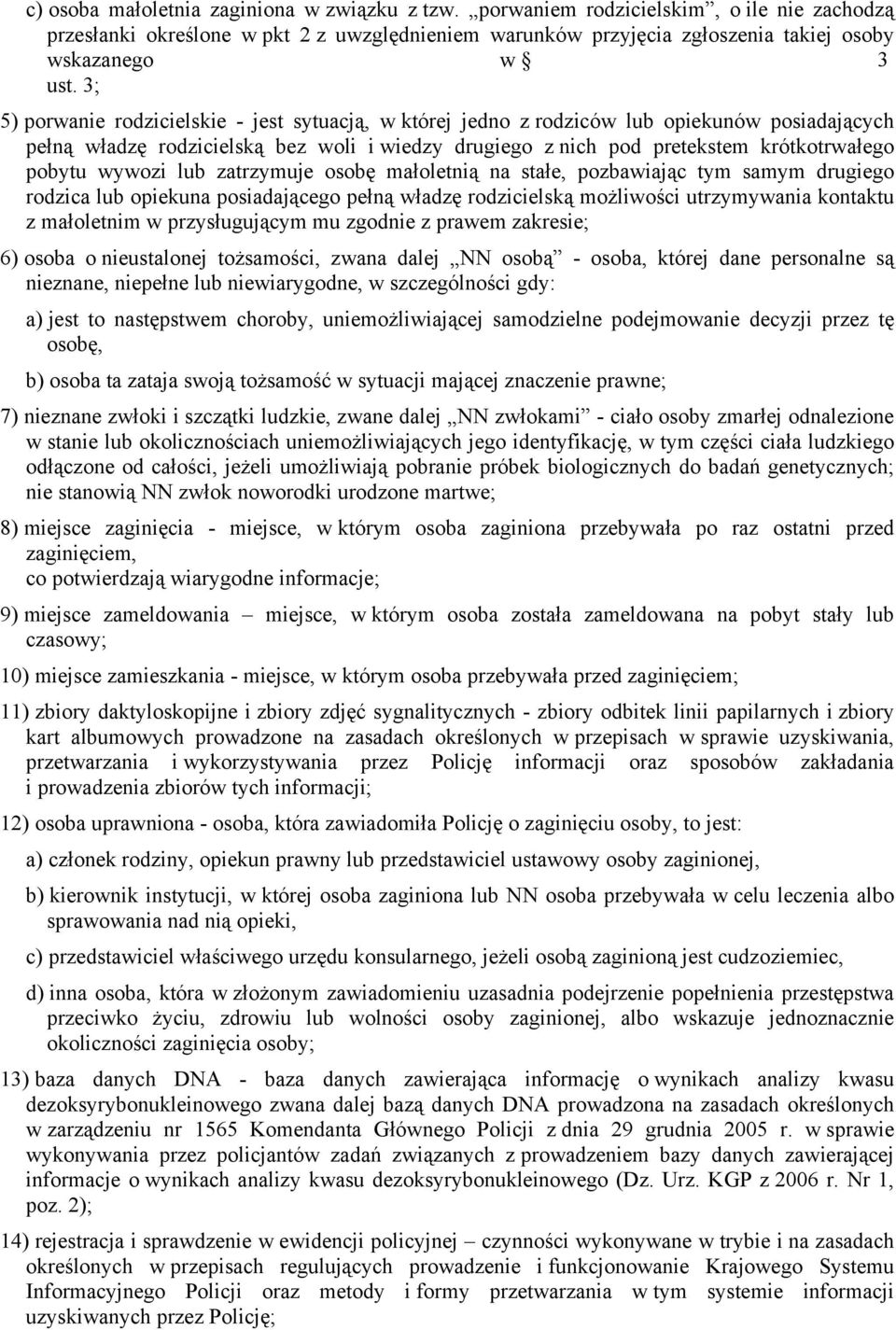 wywozi lub zatrzymuje osobę małoletnią na stałe, pozbawiając tym samym drugiego rodzica lub opiekuna posiadającego pełną władzę rodzicielską możliwości utrzymywania kontaktu z małoletnim w