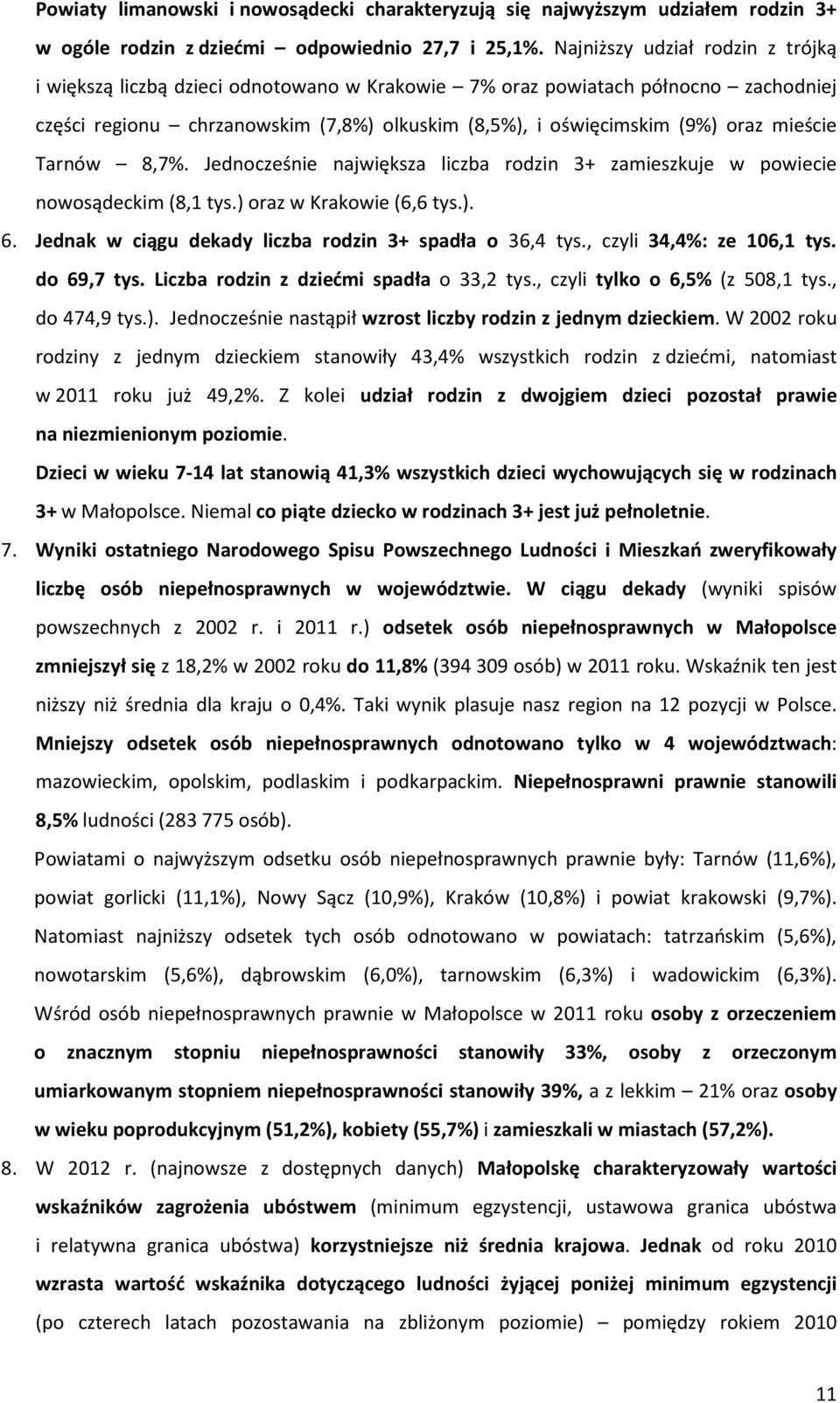 mieście Tarnów 8,7%. Jednocześnie największa liczba rodzin 3+ zamieszkuje w powiecie nowosądeckim (8,1 tys.) oraz w Krakowie (6,6 tys.). 6. Jednak w ciągu dekady liczba rodzin 3+ spadła o 36,4 tys.
