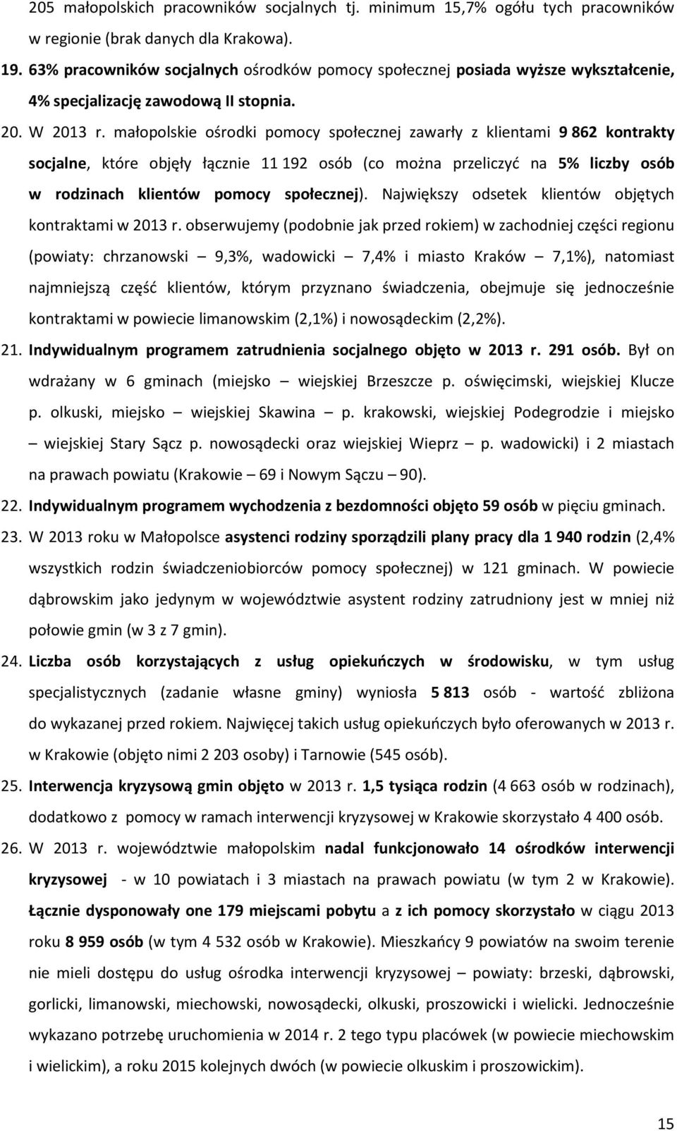 małopolskie ośrodki pomocy społecznej zawarły z klientami 9862 kontrakty socjalne, które objęły łącznie 11192 osób (co można przeliczyć na 5% liczby osób w rodzinach klientów pomocy społecznej).