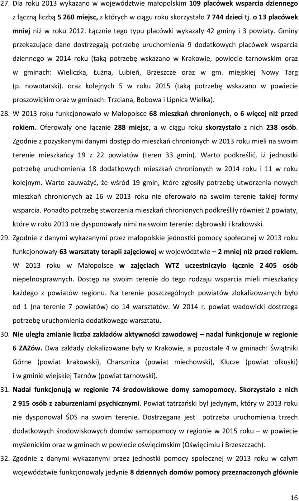 Gminy przekazujące dane dostrzegają potrzebę uruchomienia 9 dodatkowych placówek wsparcia dziennego w 2014 roku (taką potrzebę wskazano w Krakowie, powiecie tarnowskim oraz w gminach: Wieliczka,