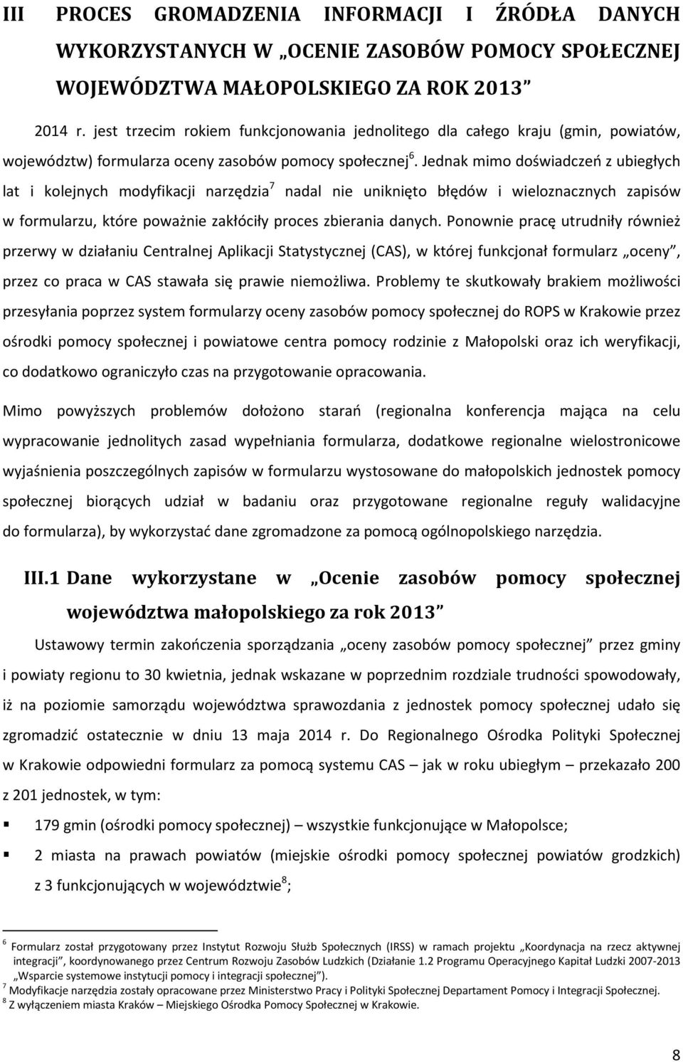 Jednak mimo doświadczeń z ubiegłych lat i kolejnych modyfikacji narzędzia 7 nadal nie uniknięto błędów i wieloznacznych zapisów w formularzu, które poważnie zakłóciły proces zbierania danych.