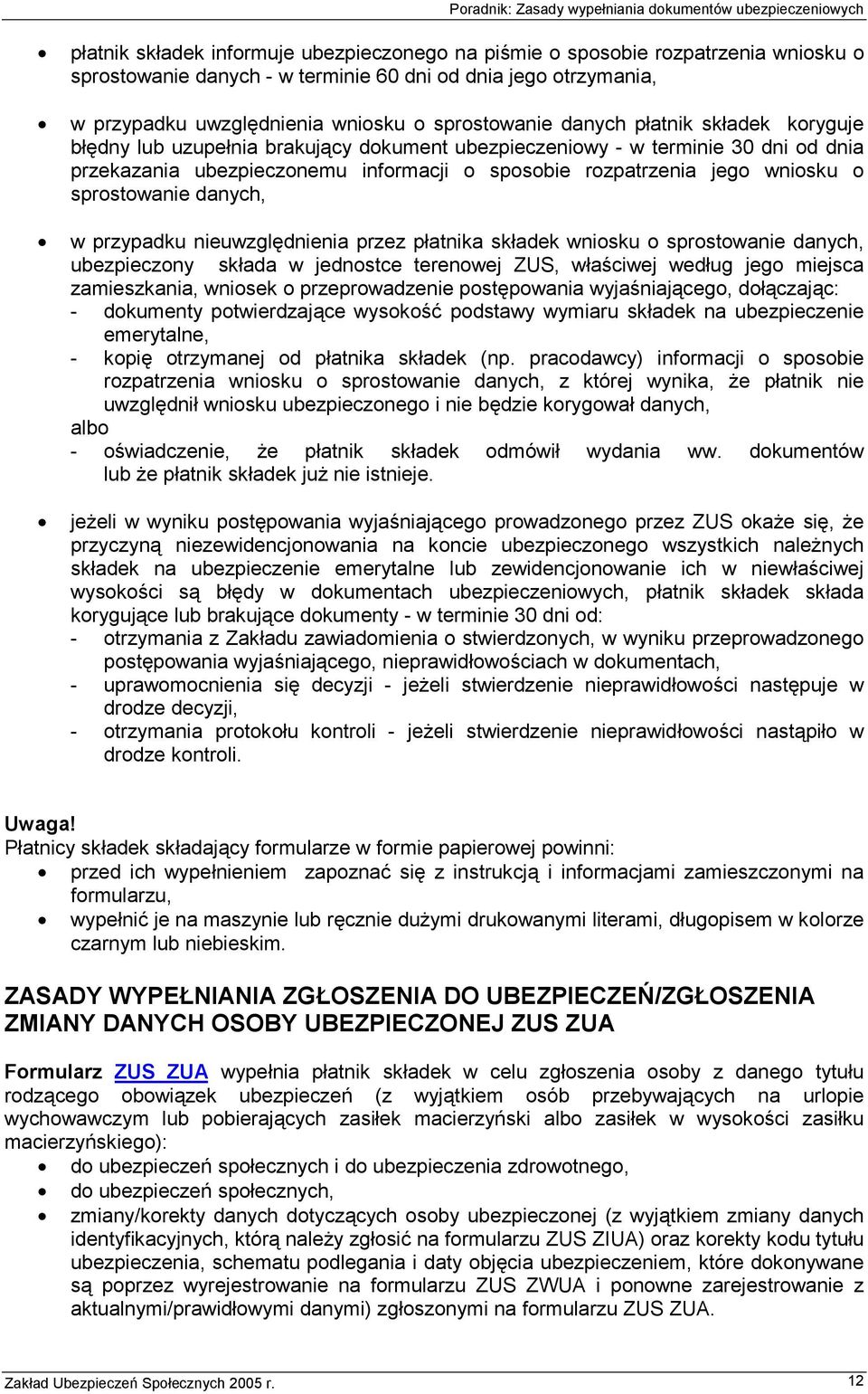 sprostowanie danych, w przypadku nieuwzględnienia przez płatnika składek wniosku o sprostowanie danych, ubezpieczony składa w jednostce terenowej ZUS, właściwej według jego miejsca zamieszkania,