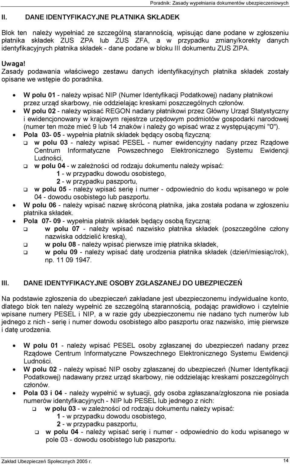 Zasady podawania właściwego zestawu danych identyfikacyjnych płatnika składek zostały opisane we wstępie do poradnika.