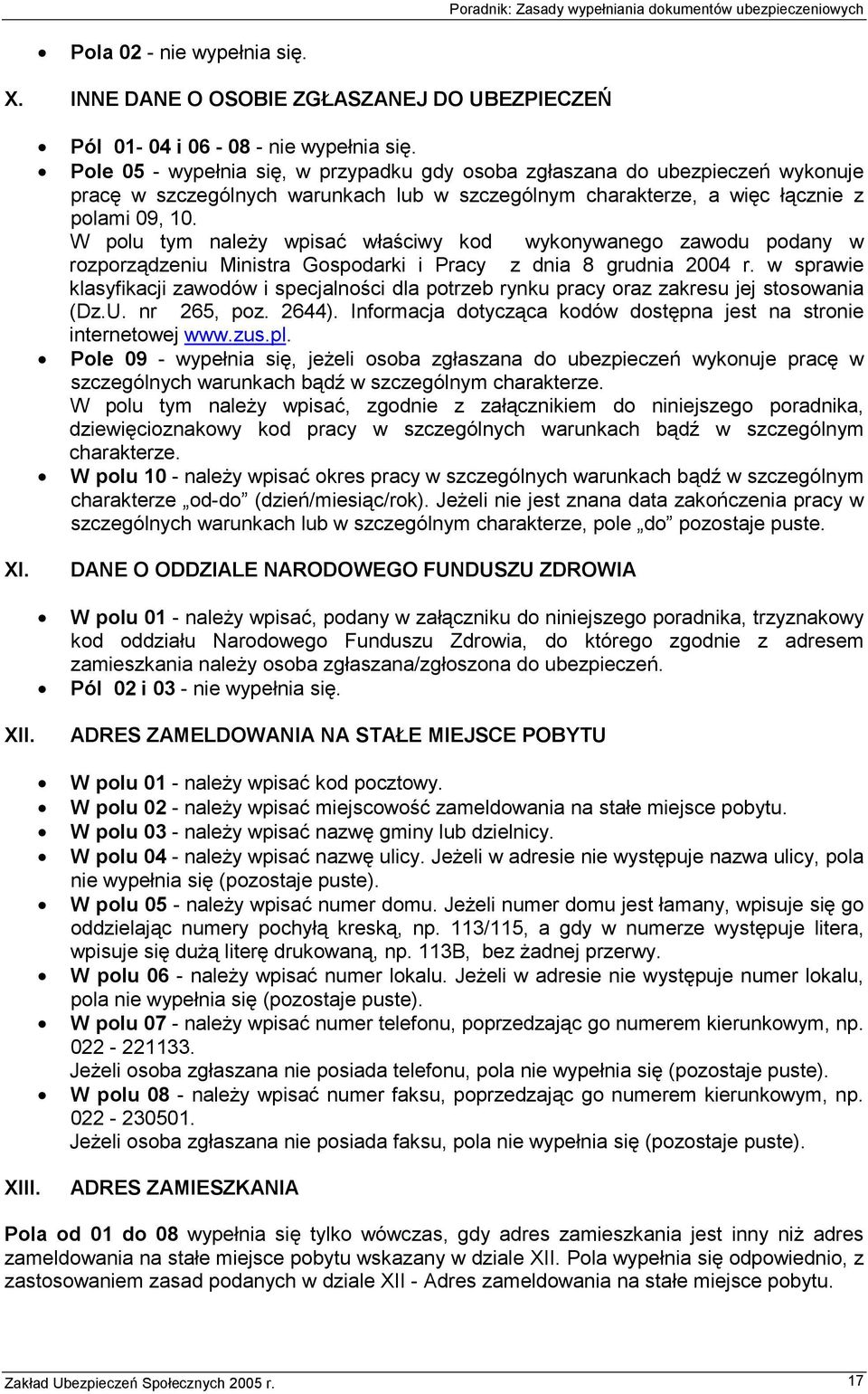 W polu tym należy wpisać właściwy kod wykonywanego zawodu podany w rozporządzeniu Ministra Gospodarki i Pracy z dnia 8 grudnia 2004 r.